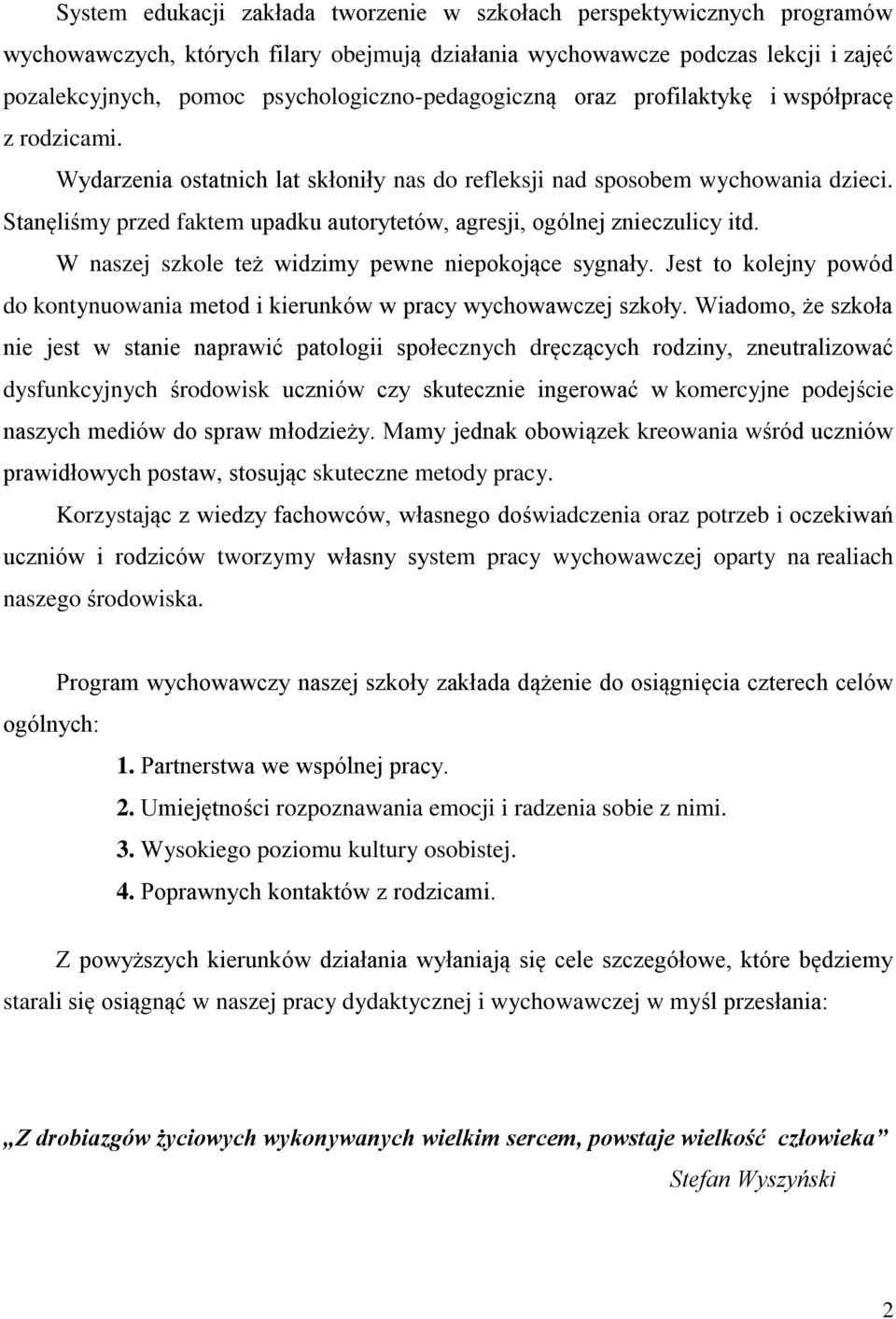 Stanęliśmy przed faktem upadku autorytetów, agresji, ogólnej znieczulicy itd. W naszej szkole też widzimy pewne niepokojące sygnały.