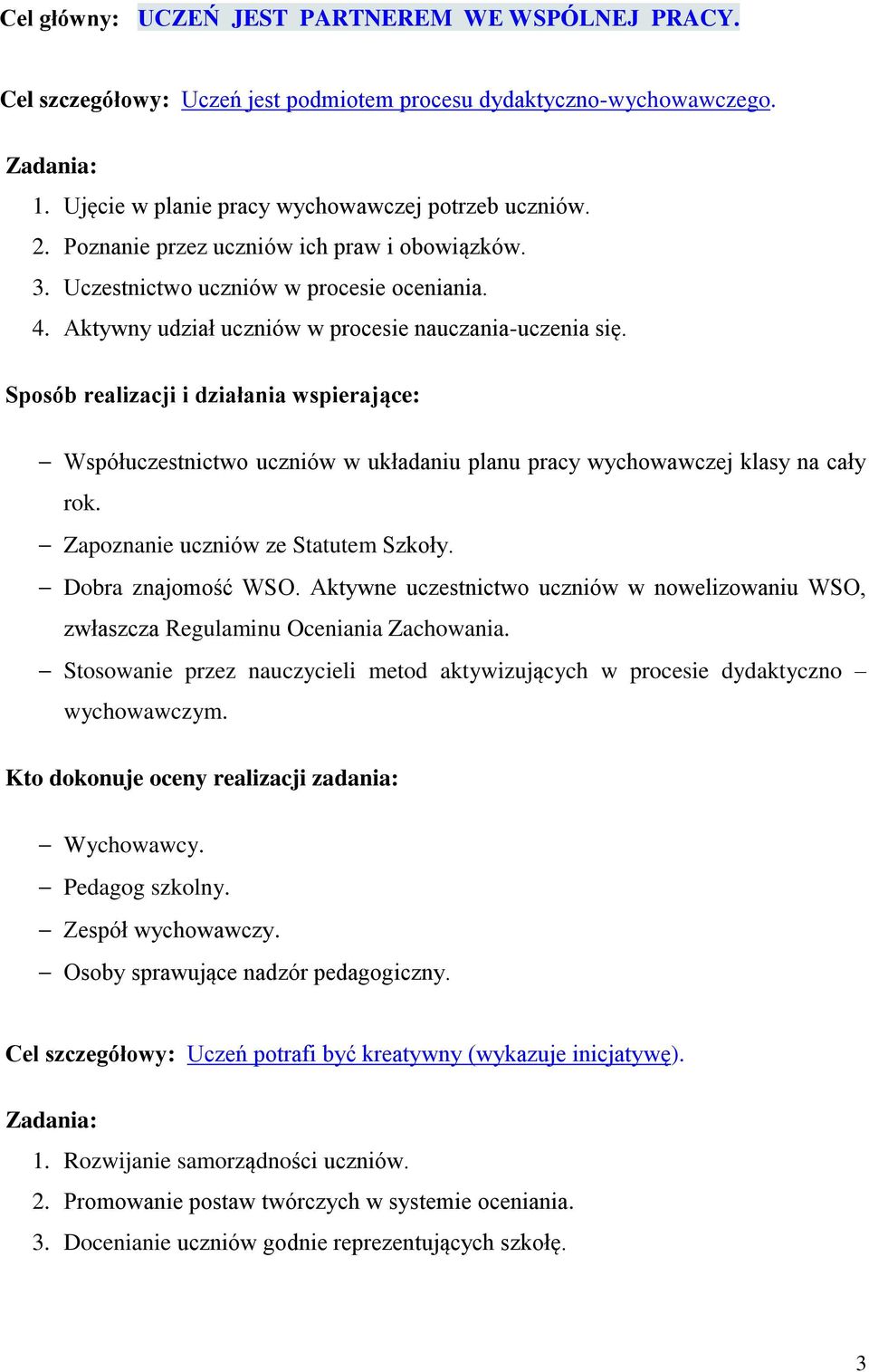 Współuczestnictwo uczniów w układaniu planu pracy wychowawczej klasy na cały rok. Zapoznanie uczniów ze Statutem Szkoły. Dobra znajomość WSO.