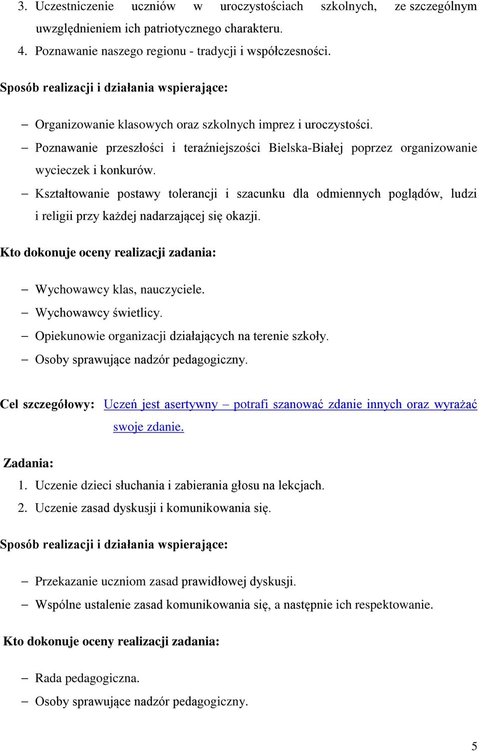 Kształtowanie postawy tolerancji i szacunku dla odmiennych poglądów, ludzi i religii przy każdej nadarzającej się okazji. Wychowawcy klas, nauczyciele. Wychowawcy świetlicy.