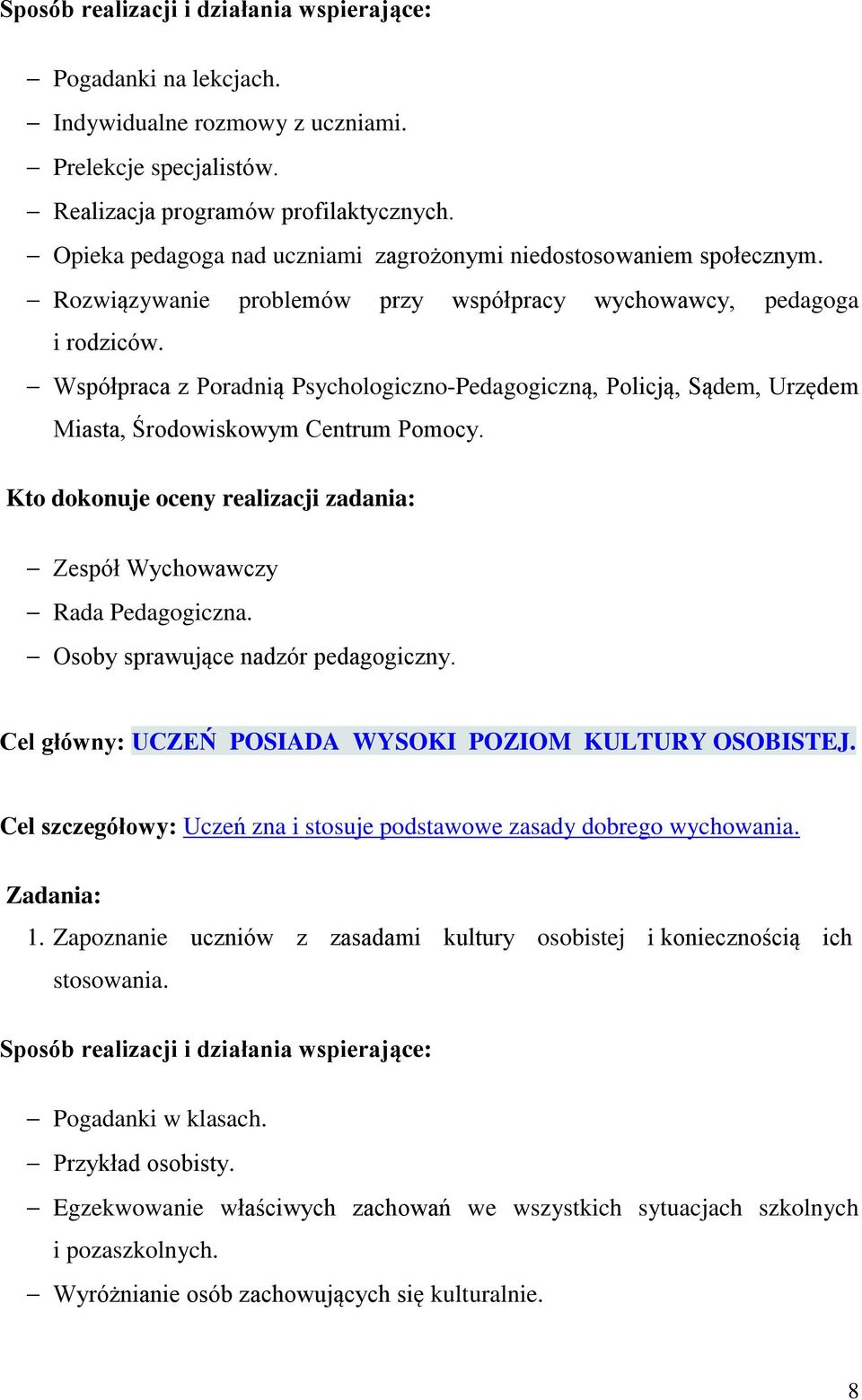 Zespół Wychowawczy Osoby sprawujące nadzór pedagogiczny. Cel główny: UCZEŃ POSIADA WYSOKI POZIOM KULTURY OSOBISTEJ. Cel szczegółowy: Uczeń zna i stosuje podstawowe zasady dobrego wychowania. 1.