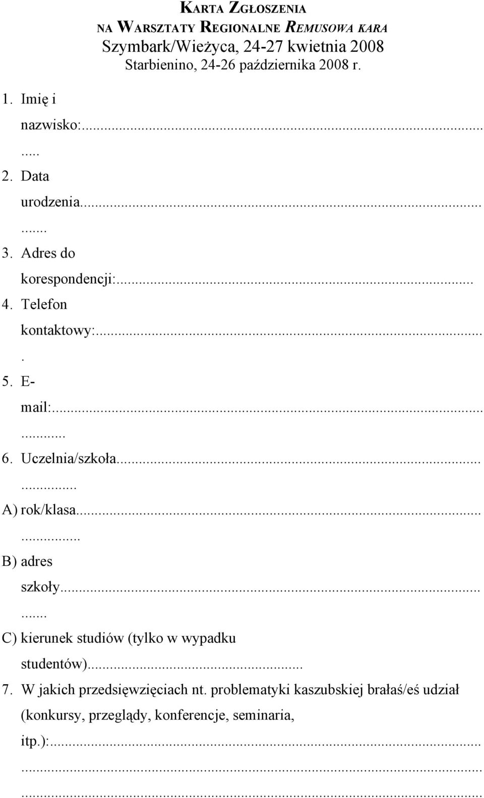 E- mail:...... 6. Uczelnia/szkoła...... A) rok/klasa...... B) adres szkoły...... C) kierunek studiów (tylko w wypadku studentów).