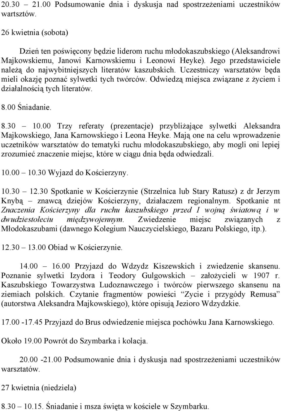 Jego przedstawiciele należą do najwybitniejszych literatów kaszubskich. Uczestniczy warsztatów będa mieli okazję poznać sylwetki tych twórców.