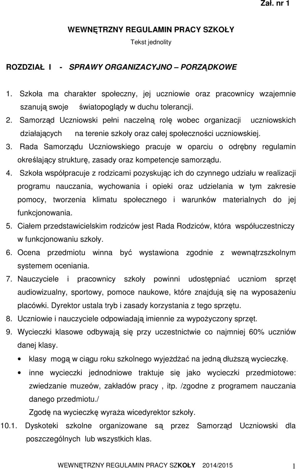 Samorząd Uczniowski pełni naczelną rolę wobec organizacji uczniowskich działających na terenie szkoły oraz całej społeczności uczniowskiej. 3.