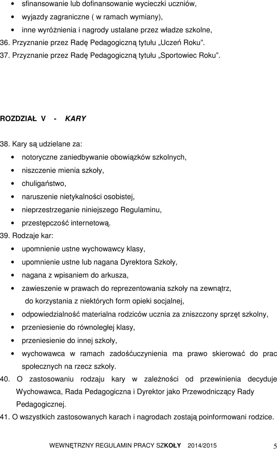 Kary są udzielane za: notoryczne zaniedbywanie obowiązków szkolnych, niszczenie mienia szkoły, chuligaństwo, naruszenie nietykalności osobistej, nieprzestrzeganie niniejszego Regulaminu,