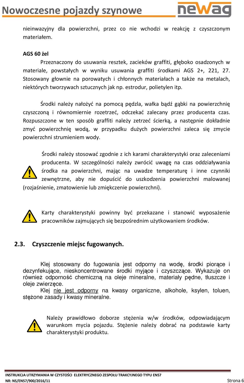 Stosowany głownie na porowatych i chłonnych materiałach a także na metalach, niektórych tworzywach sztucznych jak np. estrodur, polietylen itp.