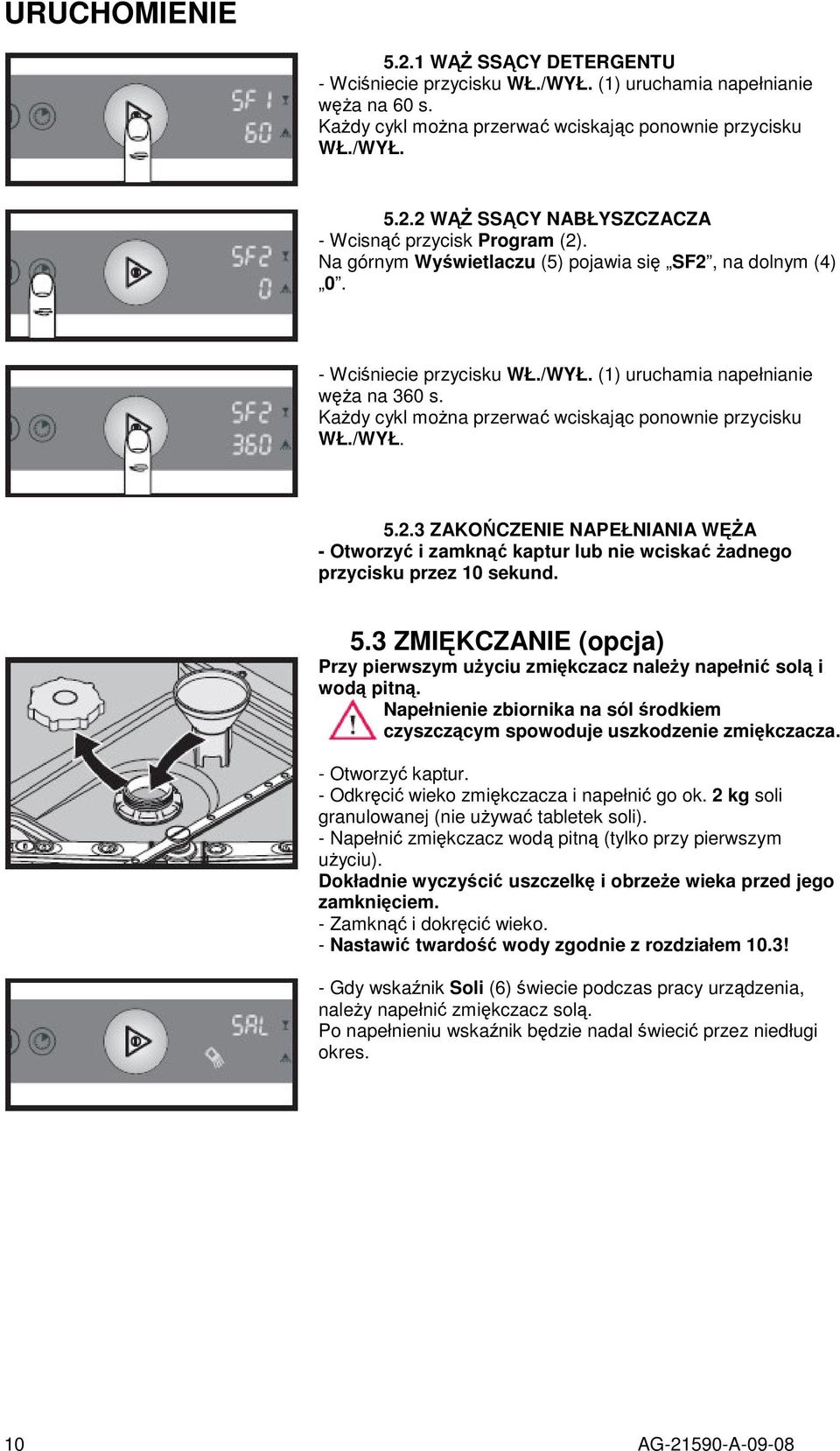 5.3 ZMIKCZANIE (opcja) Przy pierwszym uyciu zmikczacz naley napełni sol i wod pitn. Napełnienie zbiornika na sól rodkiem czyszczcym spowoduje uszkodzenie zmikczacza. - Otworzy kaptur.