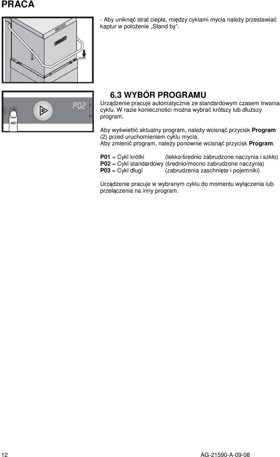 Aby wywietli aktualny program, naley wcisn przycisk Program (2) przed uruchomieniem cyklu mycia. Aby zmieni program, naley ponownie wcisn przycisk Program.