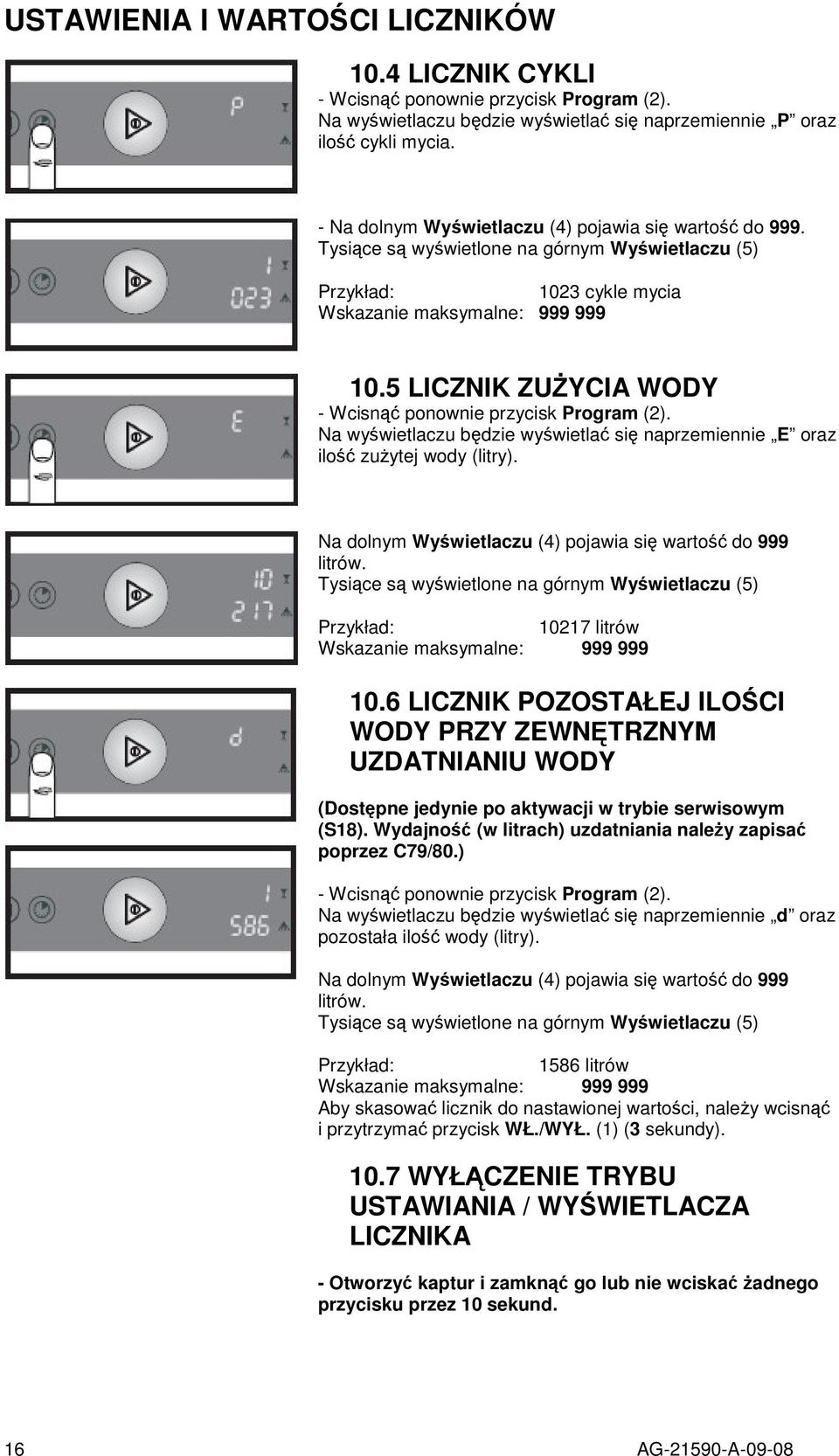 5 LICZNIK ZUYCIA WODY - Wcisn ponownie przycisk Program (2). Na wywietlaczu bdzie wywietla si naprzemiennie E oraz ilo zuytej wody (litry). Na dolnym Wy wietlaczu (4) pojawia si warto do 999 litrów.