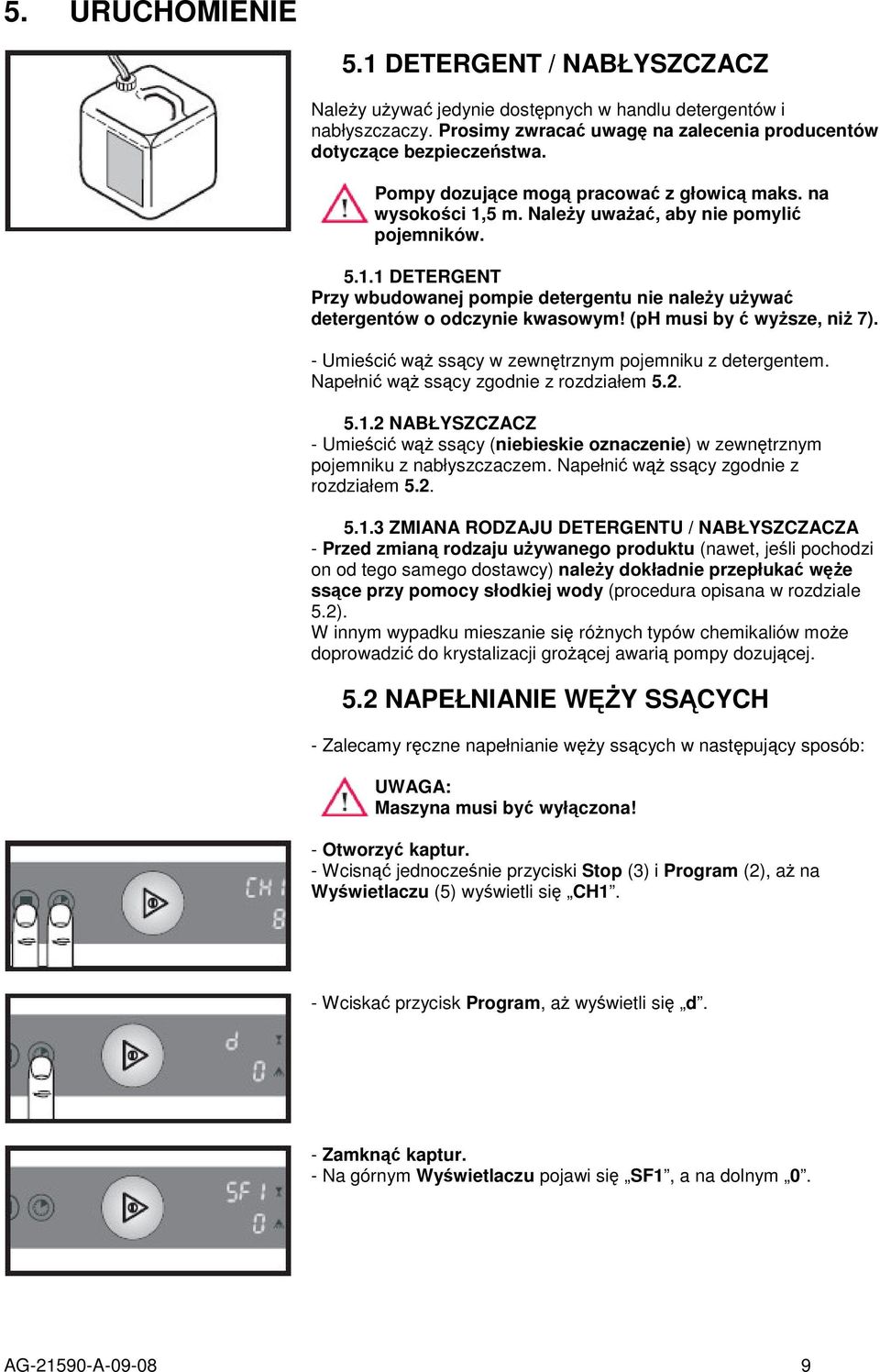 (ph musi by wysze, ni 7). - Umieci w sscy w zewntrznym pojemniku z detergentem. Napełni w sscy zgodnie z rozdziałem 5.2. 5.1.