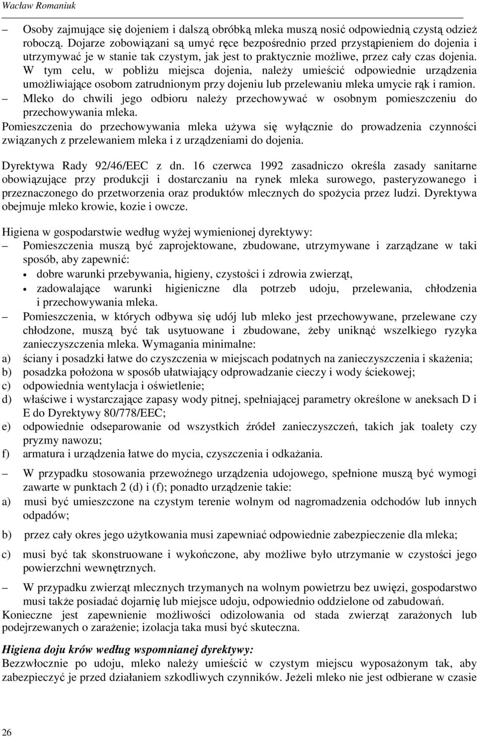 W tym celu, w pobliŝu miejsca dojenia, naleŝy umieścić odpowiednie urządzenia umoŝliwiające osobom zatrudnionym przy dojeniu lub przelewaniu mleka umycie rąk i ramion.