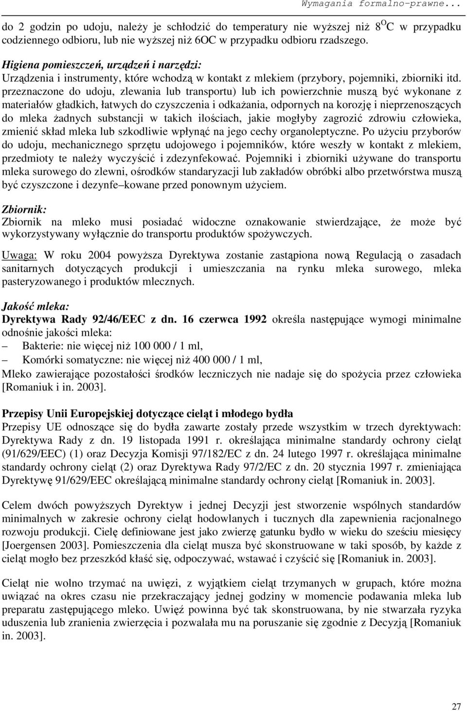 przeznaczone do udoju, zlewania lub transportu) lub ich powierzchnie muszą być wykonane z materiałów gładkich, łatwych do czyszczenia i odkaŝania, odpornych na korozję i nieprzenoszących do mleka