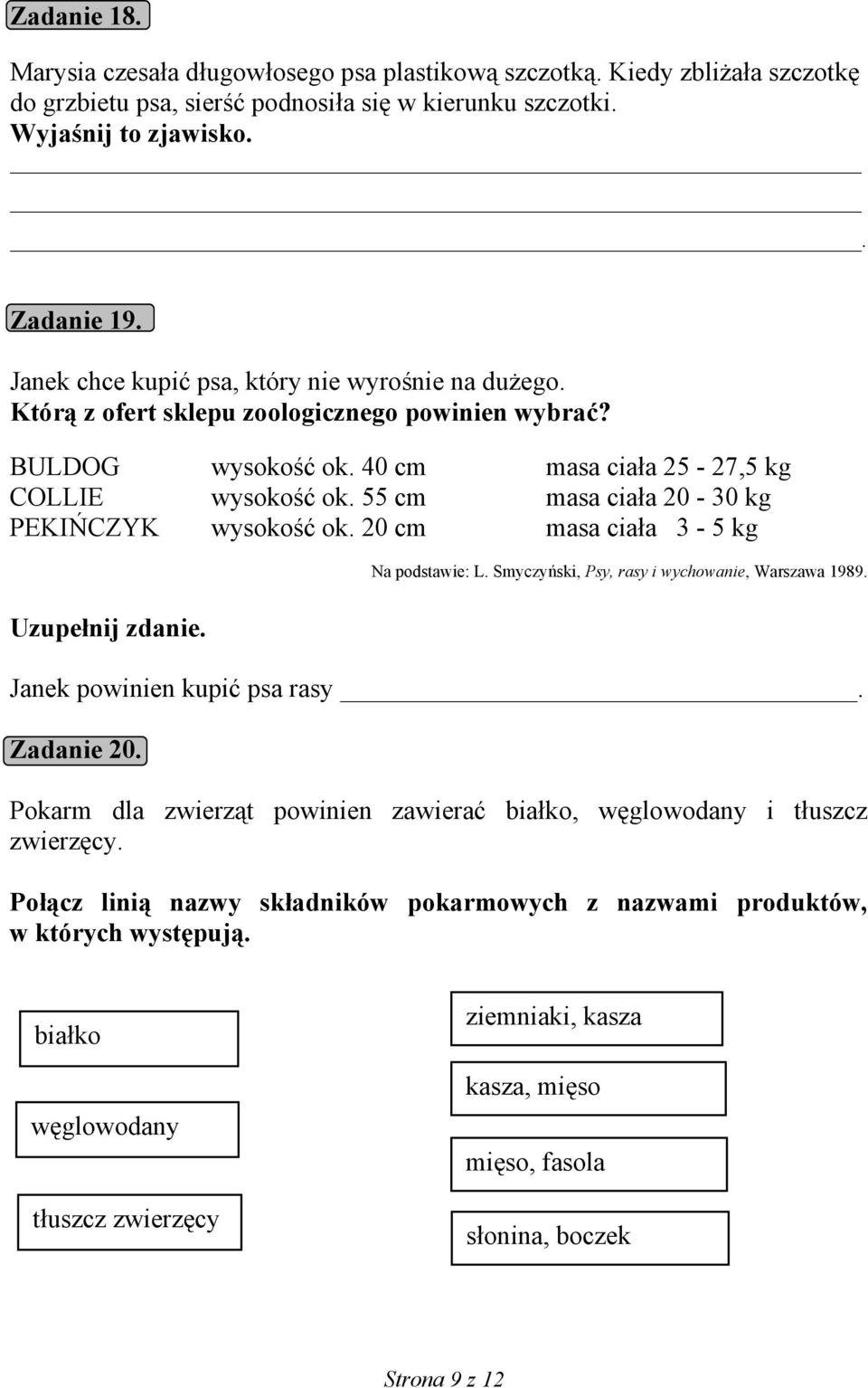 55 cm masa ciała 20-30 kg PEKIŃCZYK wysokość ok. 20 cm masa ciała 3-5 kg Uzupełnij zdanie. Na podstawie: L. Smyczyński, Psy, rasy i wychowanie, Warszawa 1989. Janek powinien kupić psa rasy.