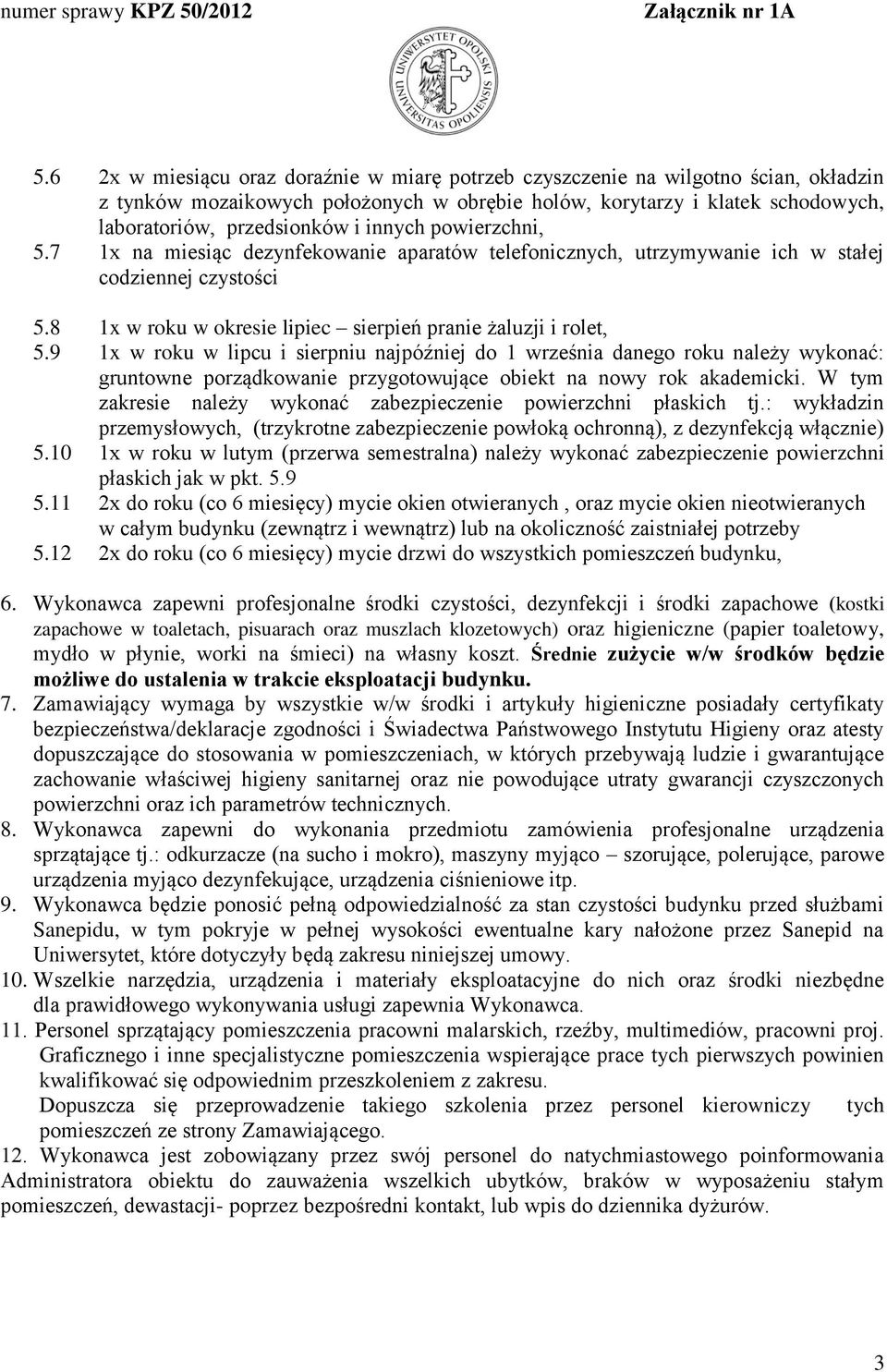 9 1x w roku w lipcu i sierpniu najpóźniej do 1 września danego roku należy wykonać: gruntowne porządkowanie przygotowujące obiekt na nowy rok akademicki.