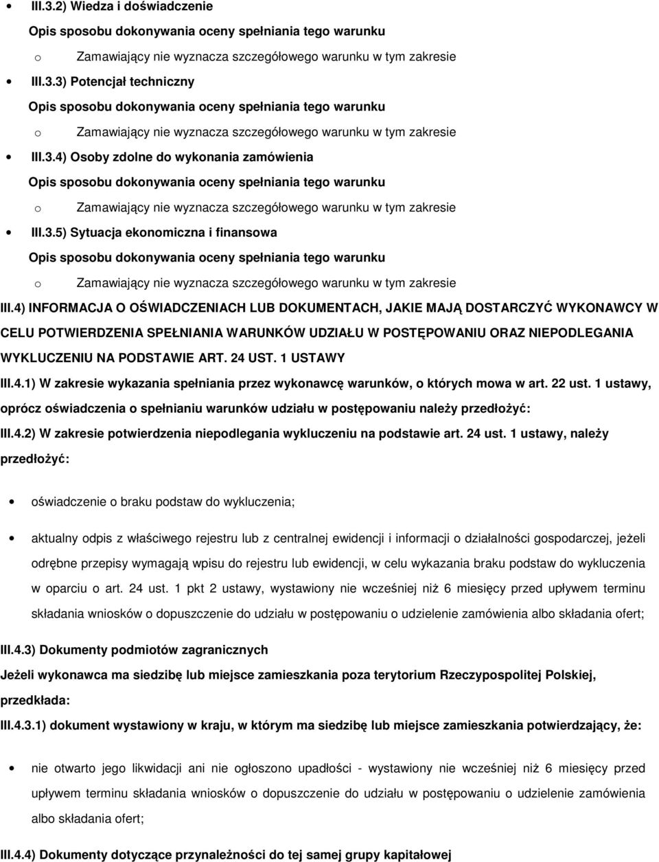 1 USTAWY III.4.1) W zakresie wykazania spełniania przez wyknawcę warunków, których mwa w art. 22 ust. 1 ustawy, prócz świadczenia spełnianiu warunków udziału w pstępwaniu należy przedłżyć: III.4.2) W zakresie ptwierdzenia niepdlegania wykluczeniu na pdstawie art.