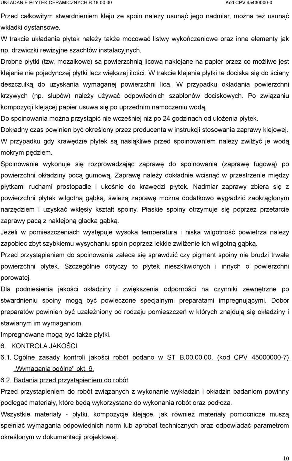 mozaikowe) są powierzchnią licową naklejane na papier przez co możliwe jest klejenie nie pojedynczej płytki lecz większej ilości.