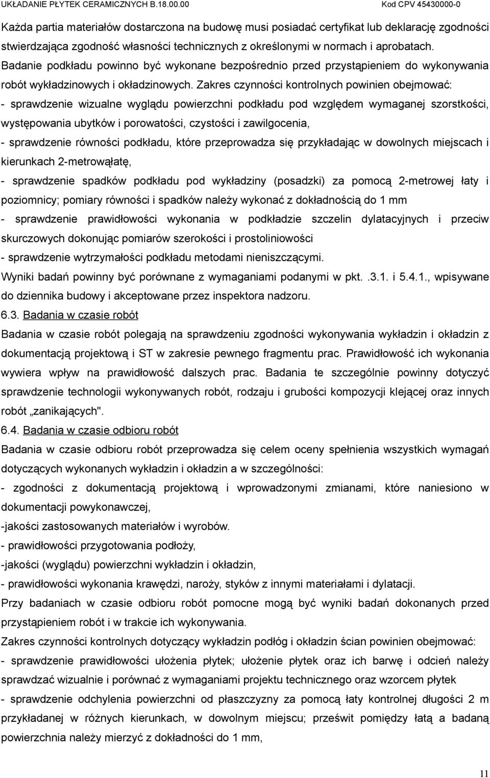 Zakres czynności kontrolnych powinien obejmować: - sprawdzenie wizualne wyglądu powierzchni podkładu pod względem wymaganej szorstkości, występowania ubytków i porowatości, czystości i zawilgocenia,