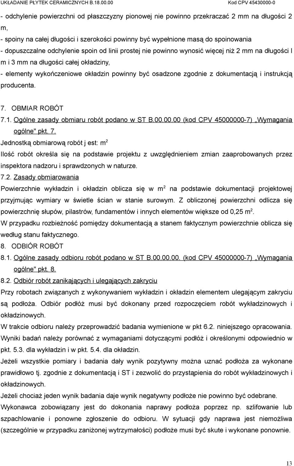 i instrukcją producenta. 7. OBMIAR ROBÓT 7.1. Ogólne zasady obmiaru robót podano w ST B.00.00.00 (kod CPV 45000000-7) Wymagania ogólne" pkt. 7. Jednostką obmiarową robót j est: m 2 Ilość robót określa się na podstawie projektu z uwzględnieniem zmian zaaprobowanych przez inspektora nadzoru i sprawdzonych w naturze.