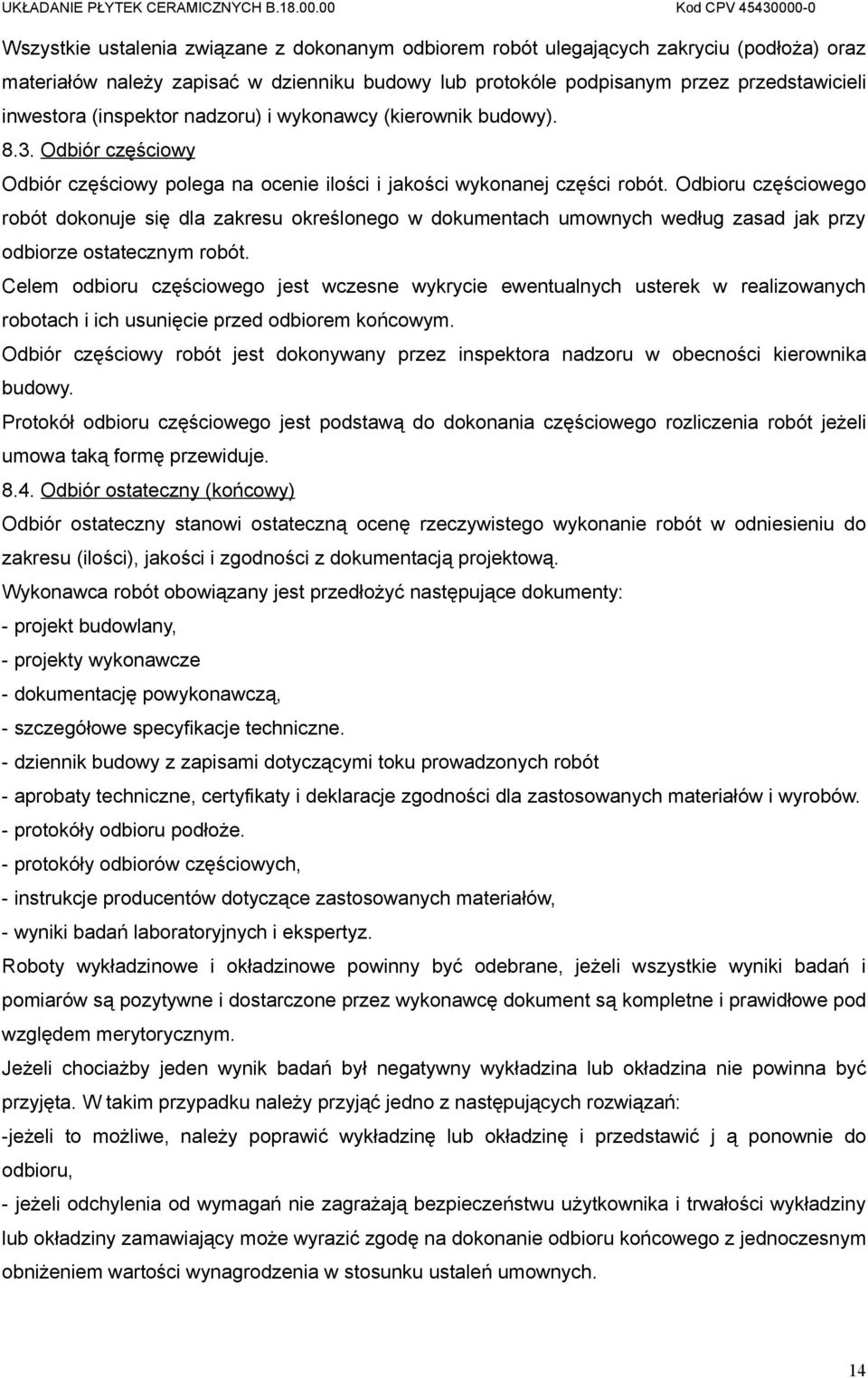 Odbioru częściowego robót dokonuje się dla zakresu określonego w dokumentach umownych według zasad jak przy odbiorze ostatecznym robót.