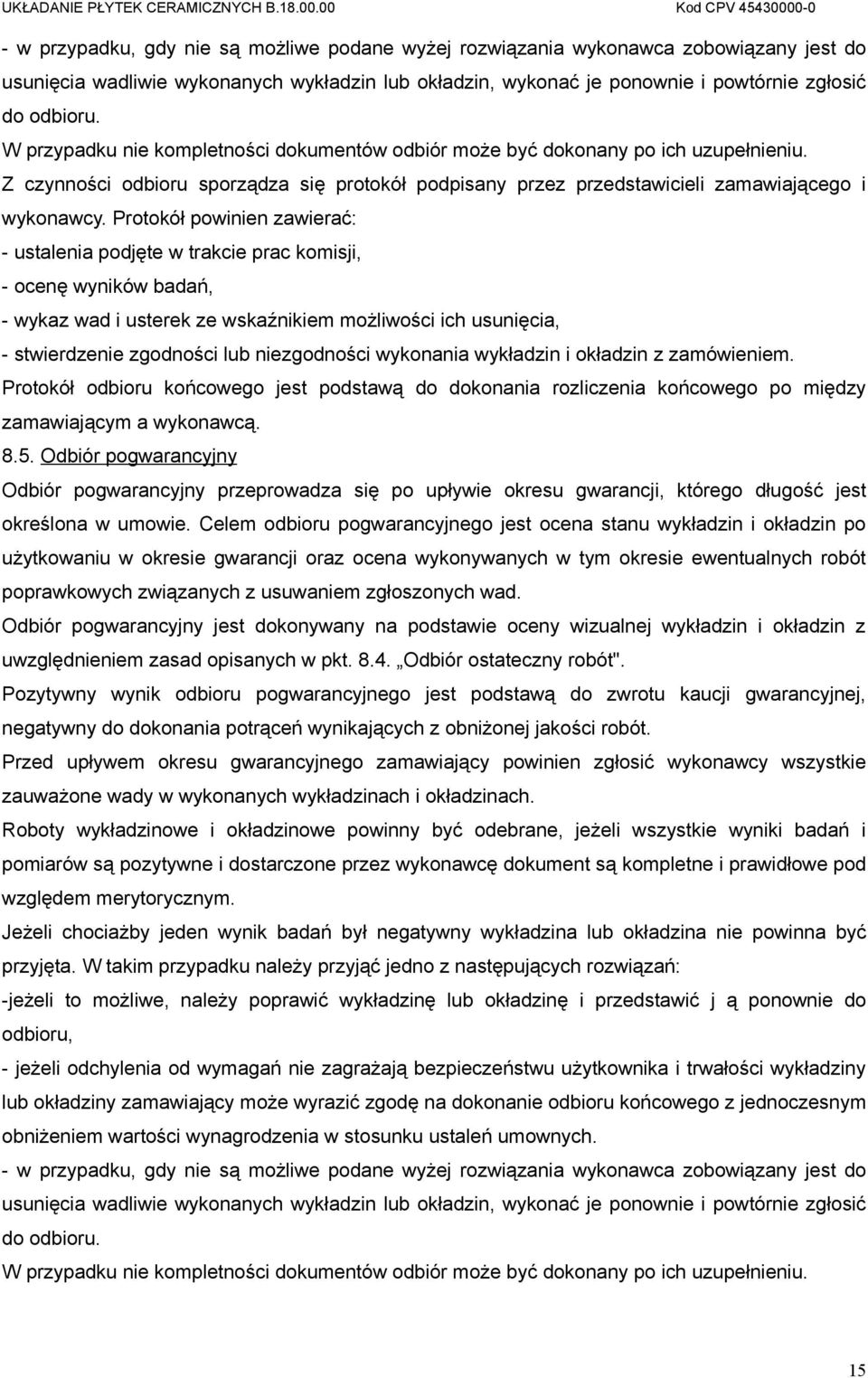 Protokół powinien zawierać: - ustalenia podjęte w trakcie prac komisji, - ocenę wyników badań, - wykaz wad i usterek ze wskaźnikiem możliwości ich usunięcia, - stwierdzenie zgodności lub niezgodności