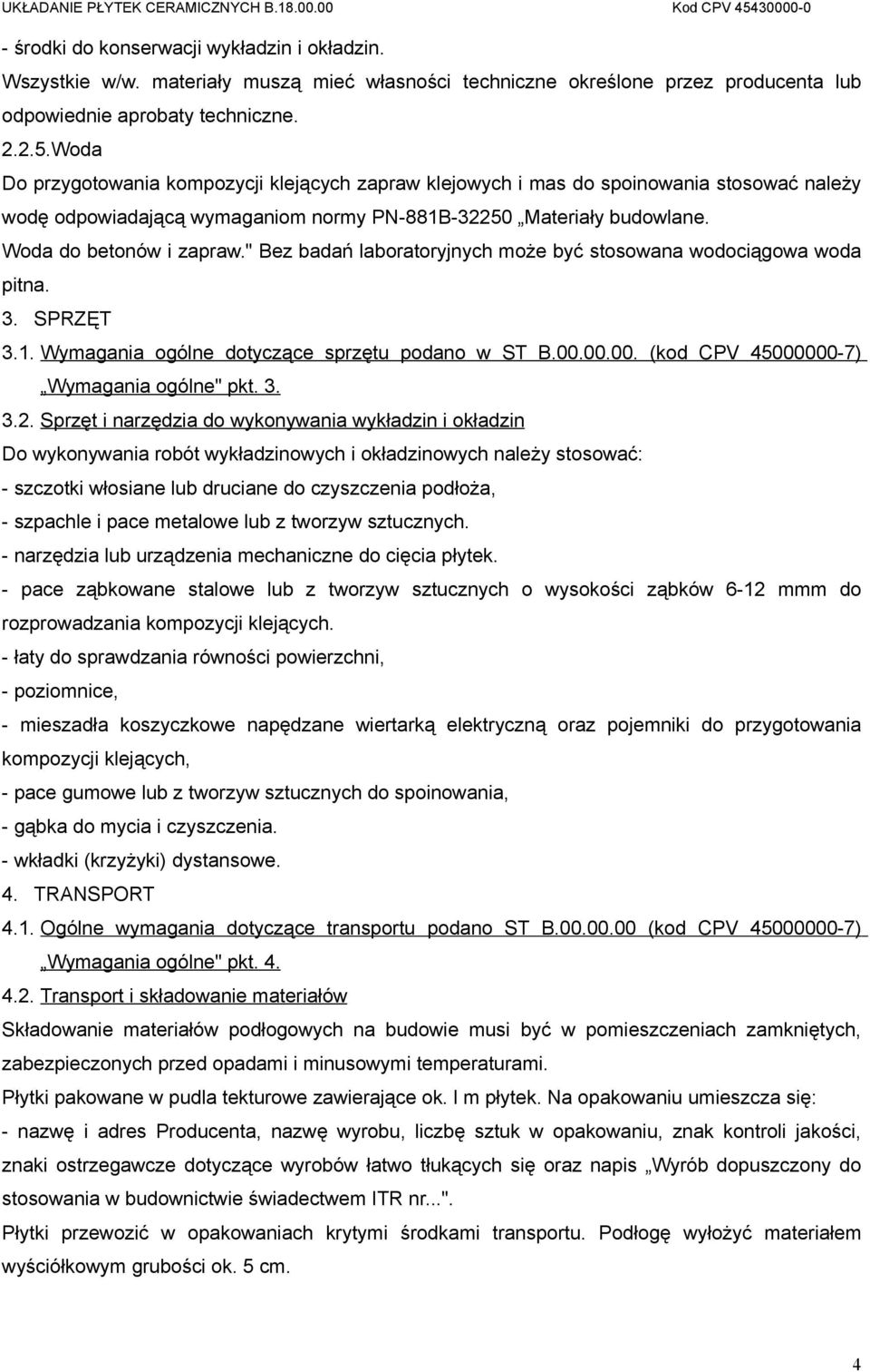 " Bez badań laboratoryjnych może być stosowana wodociągowa woda pitna. 3. SPRZĘT 3.1. Wymagania ogólne dotyczące sprzętu podano w ST B.00.00.00. (kod CPV 45000000-7) Wymagania ogólne" pkt. 3. 3.2.