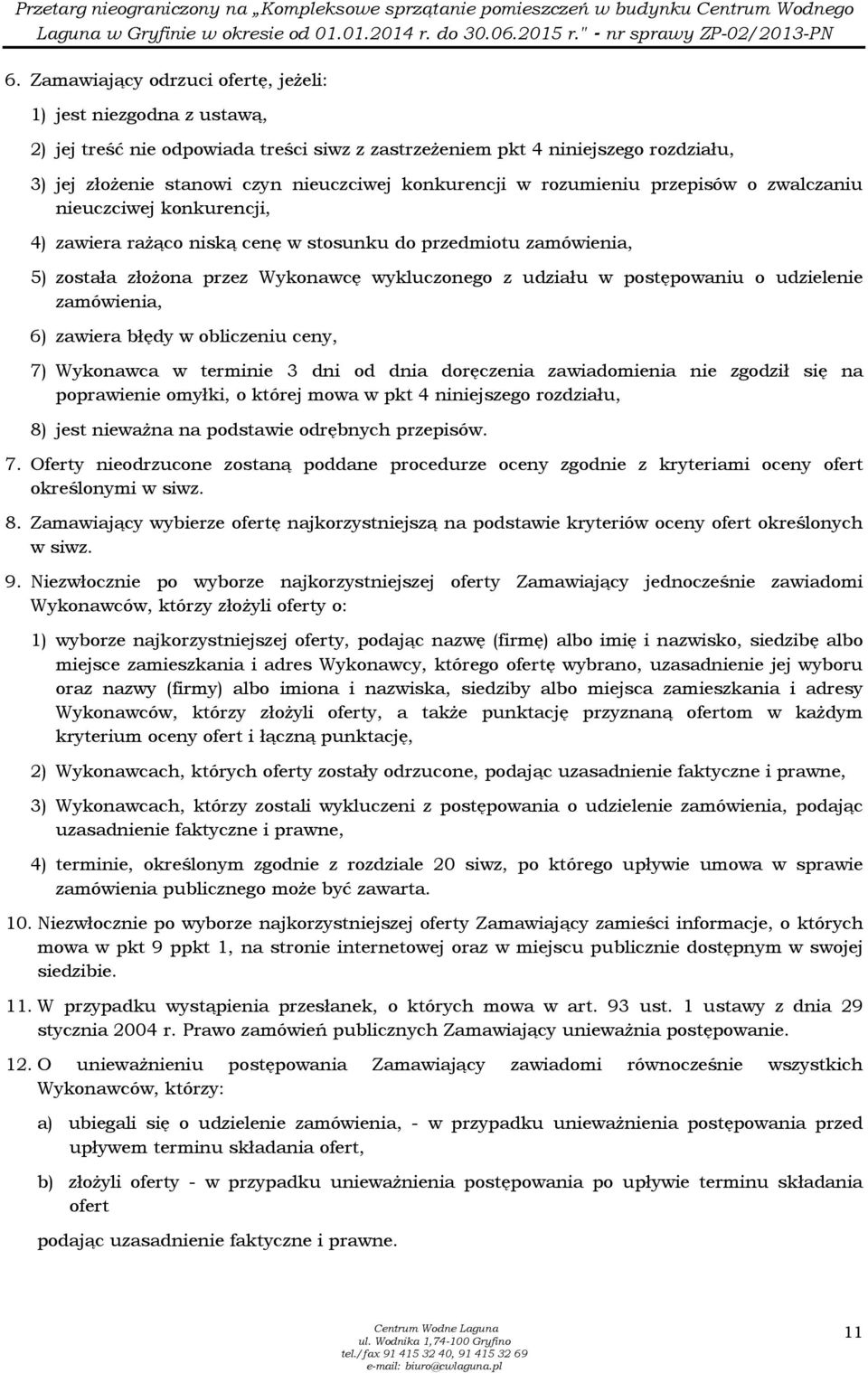 postępowaniu o udzielenie zamówienia, 6) zawiera błędy w obliczeniu ceny, 7) Wykonawca w terminie 3 dni od dnia doręczenia zawiadomienia nie zgodził się na poprawienie omyłki, o której mowa w pkt 4