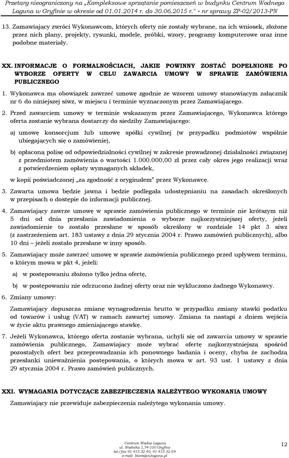 Wykonawca ma obowiązek zawrzeć umowę zgodnie ze wzorem umowy stanowiącym załącznik nr 6 do niniejszej siwz, w miejscu i terminie wyznaczonym przez Zamawiającego. 2.