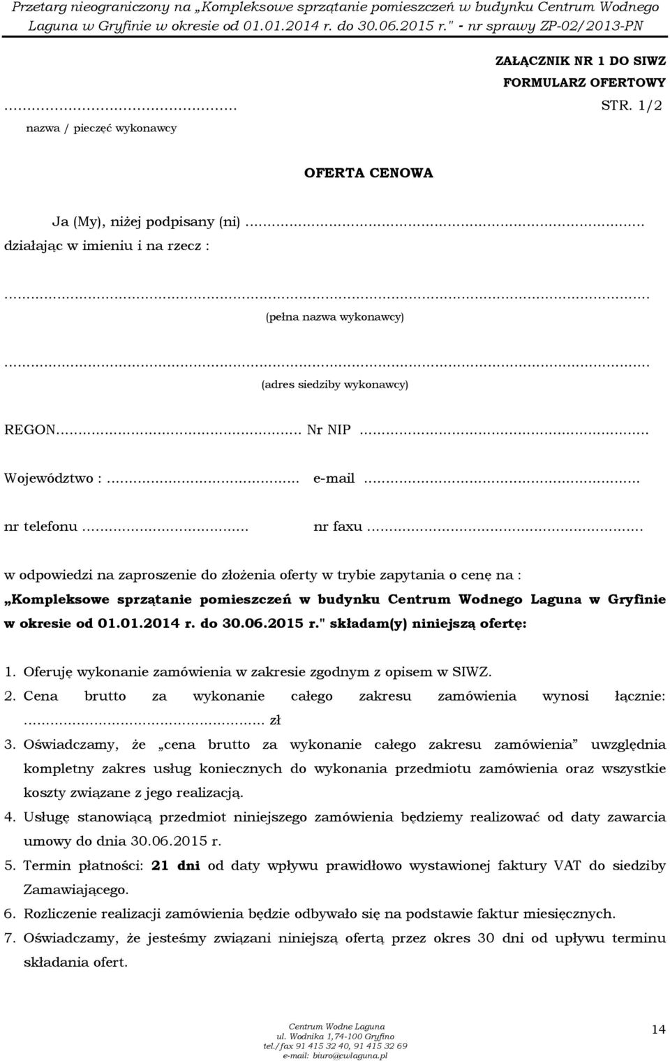 .. w odpowiedzi na zaproszenie do złoŝenia oferty w trybie zapytania o cenę na : Kompleksowe sprzątanie pomieszczeń w budynku Centrum Wodnego Laguna w Gryfinie w okresie od 01.01.2014 r. do 30.06.