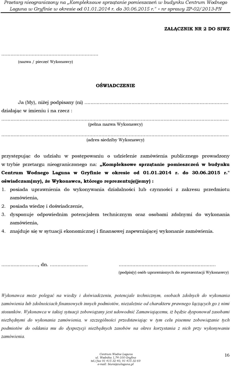 budynku Centrum Wodnego Laguna w Gryfinie w okresie od 01.01.2014 r. do 30.06.2015 r." oświadczam(my), Ŝe Wykonawca, którego reprezentuję(jemy) : 1.