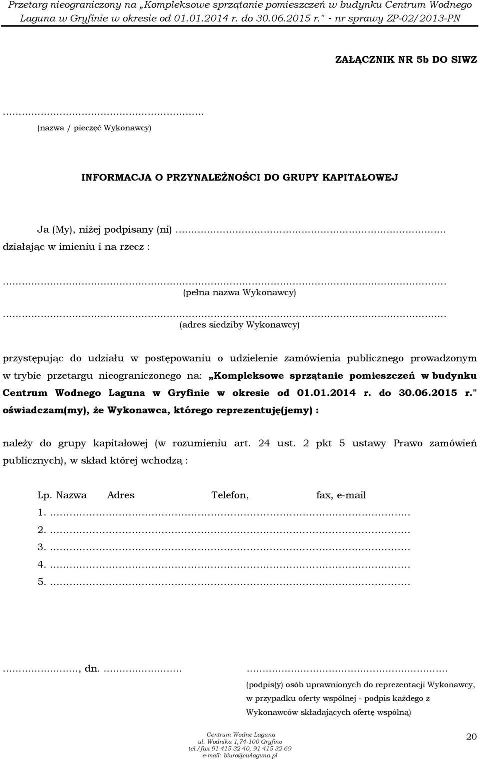 budynku Centrum Wodnego Laguna w Gryfinie w okresie od 01.01.2014 r. do 30.06.2015 r." oświadczam(my), Ŝe Wykonawca, którego reprezentuję(jemy) : naleŝy do grupy kapitałowej (w rozumieniu art. 24 ust.