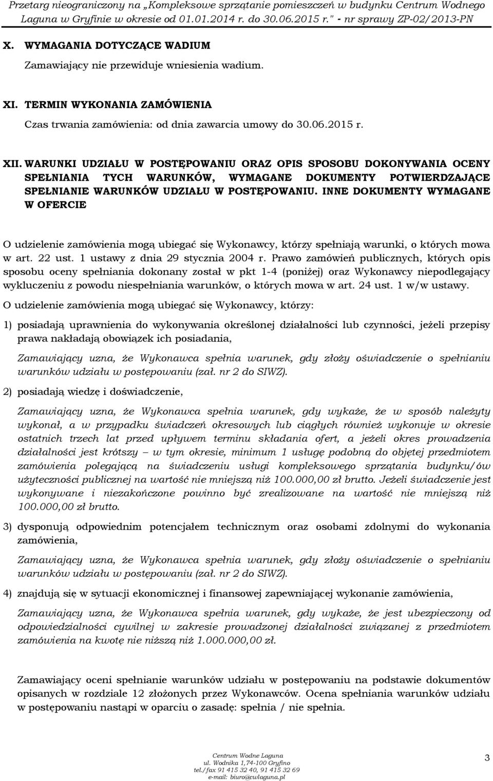 INNE DOKUMENTY WYMAGANE W OFERCIE O udzielenie zamówienia mogą ubiegać się Wykonawcy, którzy spełniają warunki, o których mowa w art. 22 ust. 1 ustawy z dnia 29 stycznia 2004 r.