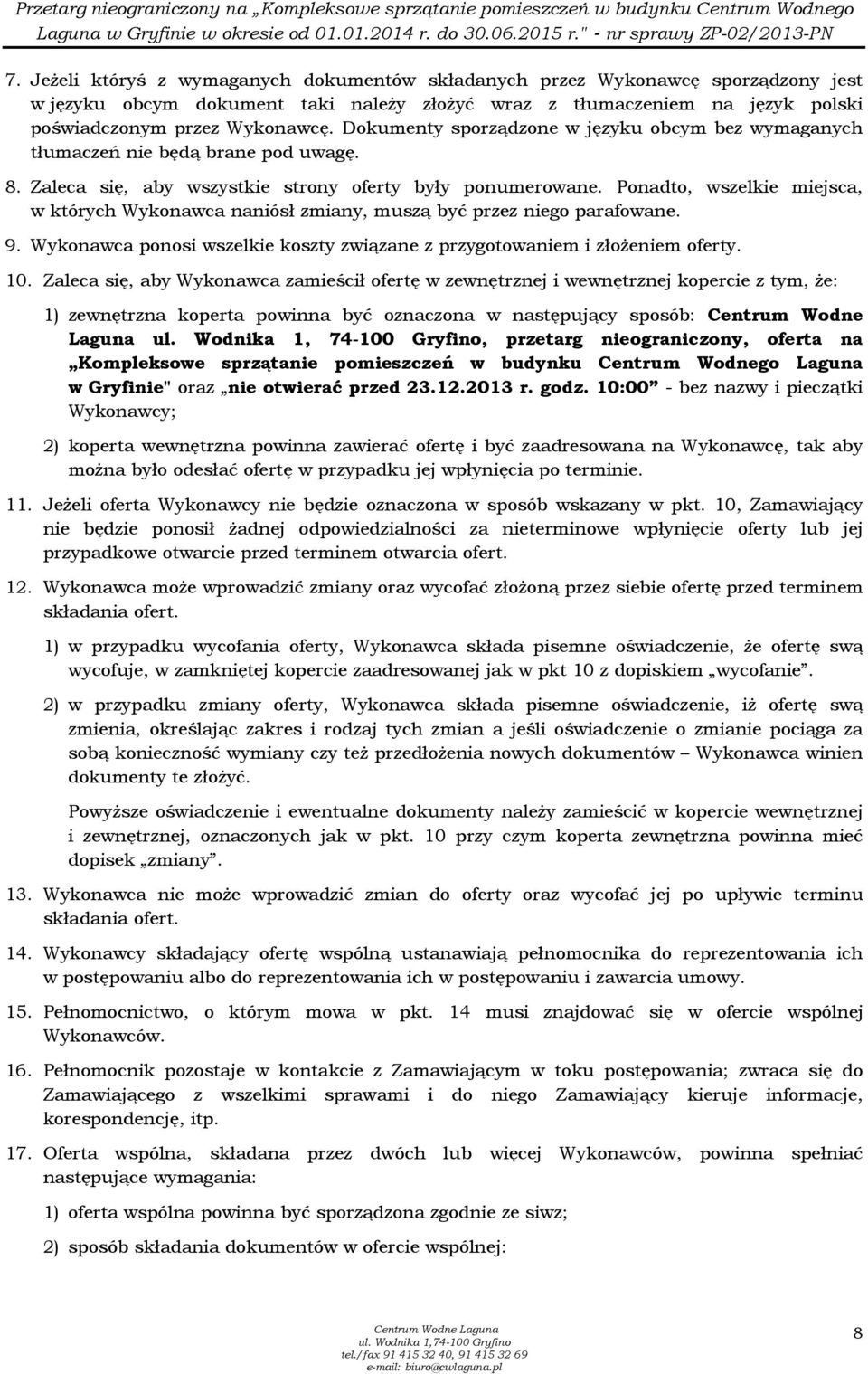 Ponadto, wszelkie miejsca, w których Wykonawca naniósł zmiany, muszą być przez niego parafowane. 9. Wykonawca ponosi wszelkie koszty związane z przygotowaniem i złoŝeniem oferty. 10.