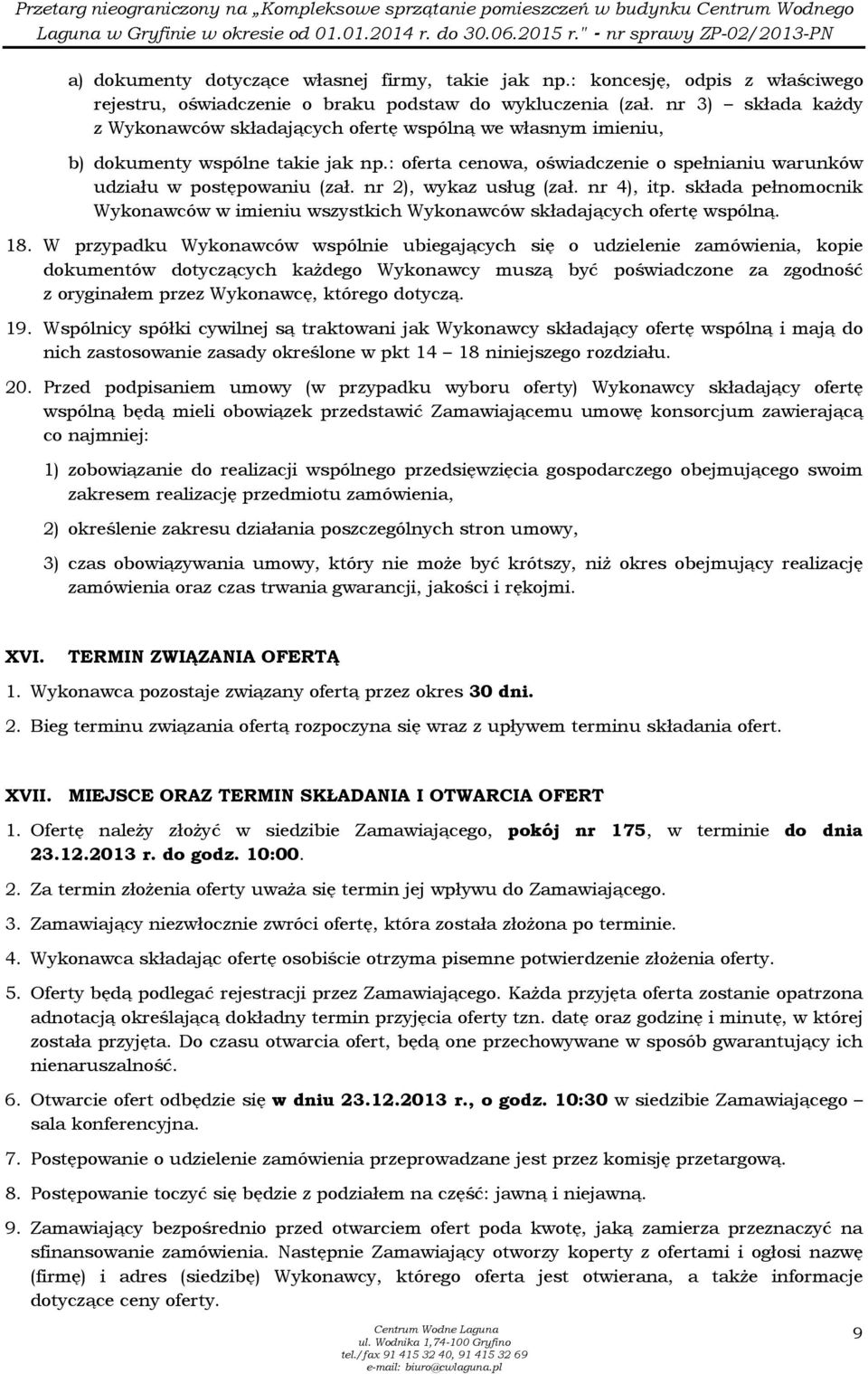 nr 2), wykaz usług (zał. nr 4), itp. składa pełnomocnik Wykonawców w imieniu wszystkich Wykonawców składających ofertę wspólną. 18.