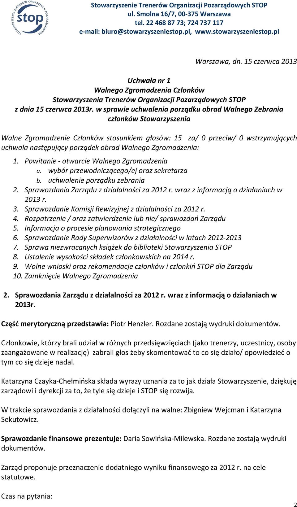 Walnego Zgromadzenia: a. wybór przewodniczącego/ej oraz sekretarza b. uchwalenie porządku zebrania 2. Sprawozdania Zarządu z działalności za 2012 r. wraz z informacją o działaniach w 2013 r. 4.