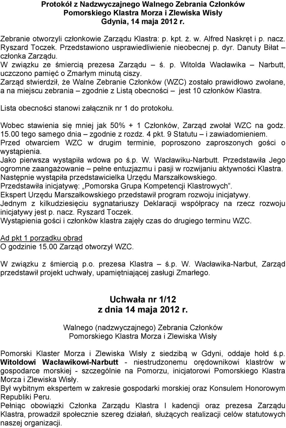 Zarząd stwierdził, że Walne Zebranie Członków (WZC) zostało prawidłowo zwołane, a na miejscu zebrania zgodnie z Listą obecności jest 10 członków Klastra.