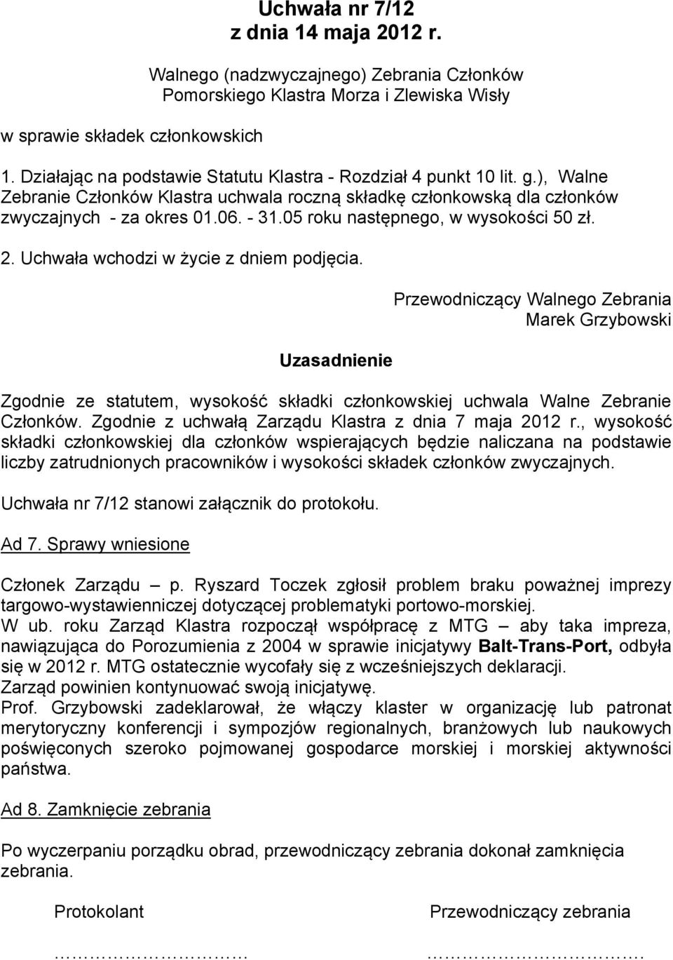 Uzasadnienie Zgodnie ze statutem, wysokość składki członkowskiej uchwala Walne Zebranie Członków. Zgodnie z uchwałą Zarządu Klastra z dnia 7 maja 2012 r.