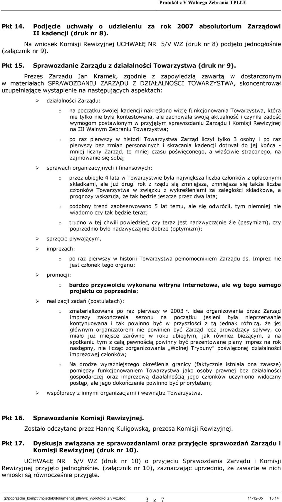 Prezes Zarządu Jan Kramek, zgdnie z zapwiedzią zawartą w dstarcznym w materiałach SPRAWOZDANIU ZARZĄDU Z DZIAŁALNOŚCI TOWARZYSTWA, skncentrwał uzupełniające wystąpienie na następujących aspektach: