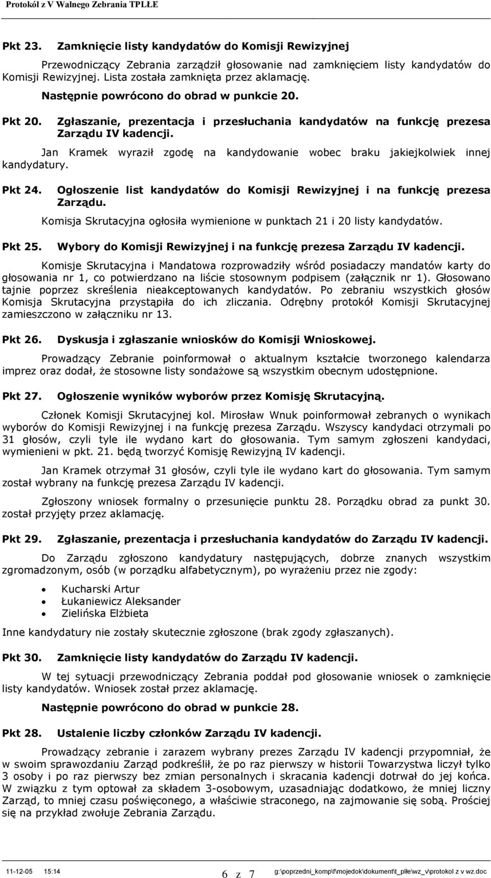 Jan Kramek wyraził zgdę na kandydwanie wbec braku jakiejklwiek innej kandydatury. Pkt 24. Pkt 25. Ogłszenie list kandydatów d Kmisji Rewizyjnej i na funkcję prezesa Zarządu.