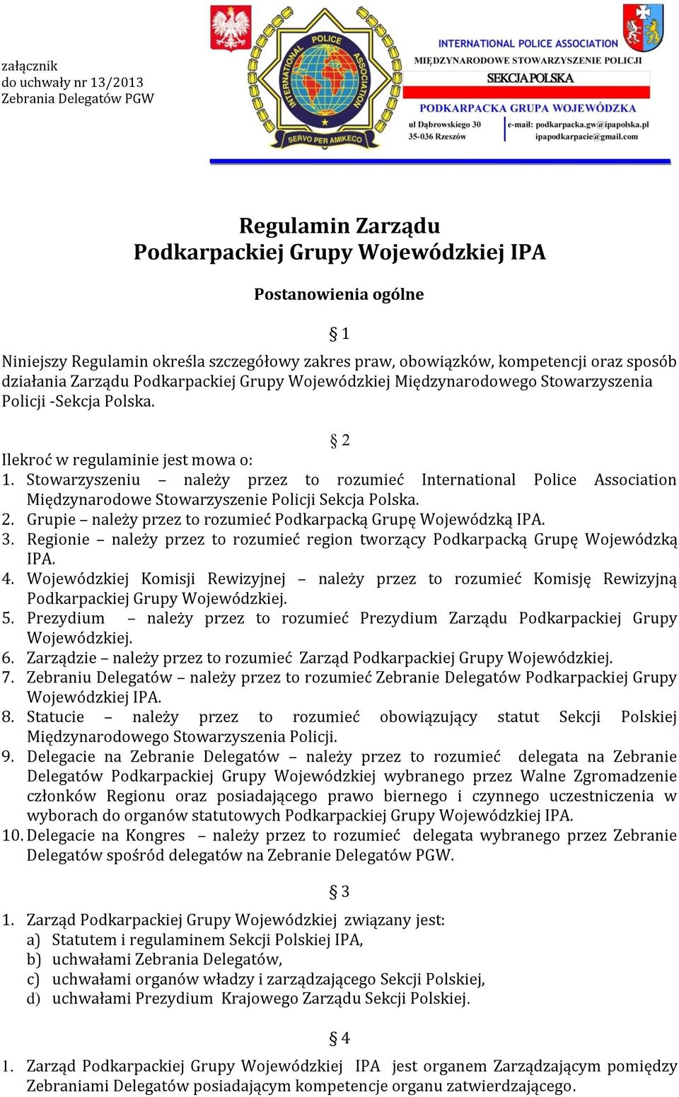 Stowarzyszeniu należy przez to rozumieć International Police Association Międzynarodowe Stowarzyszenie Policji Sekcja Polska. 2. Grupie należy przez to rozumieć Podkarpacką Grupę Wojewódzką IPA. 3.