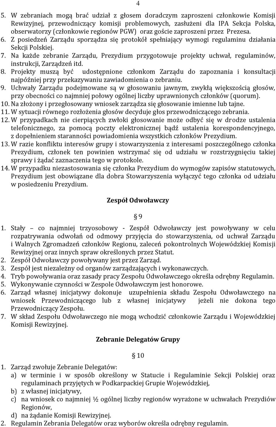 Na każde zebranie Zarządu, Prezydium przygotowuje projekty uchwał, regulaminów, instrukcji, Zarządzeń itd. 8.