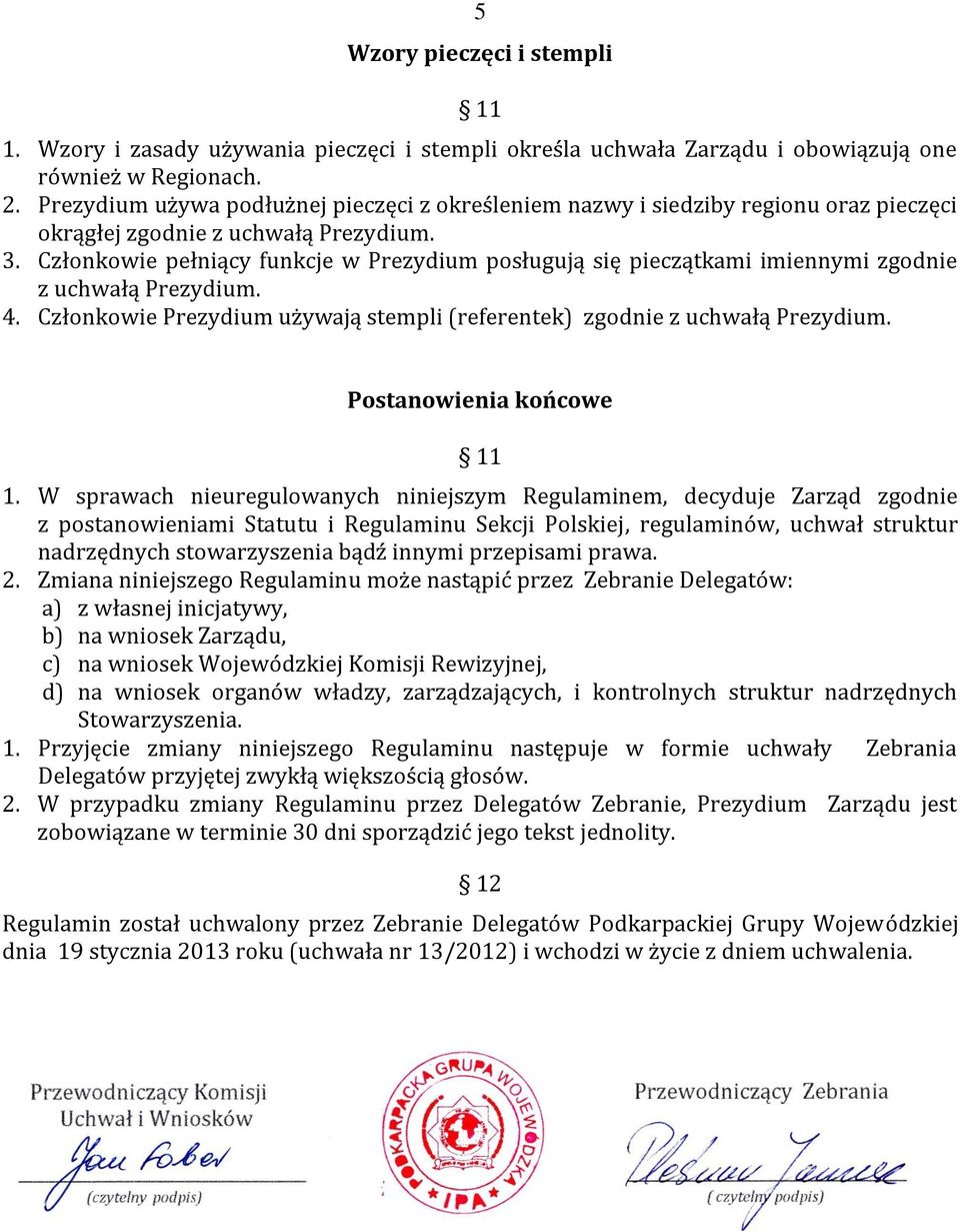 Członkowie pełniący funkcje w Prezydium posługują się pieczątkami imiennymi zgodnie z uchwałą Prezydium. 4. Członkowie Prezydium używają stempli (referentek) zgodnie z uchwałą Prezydium.