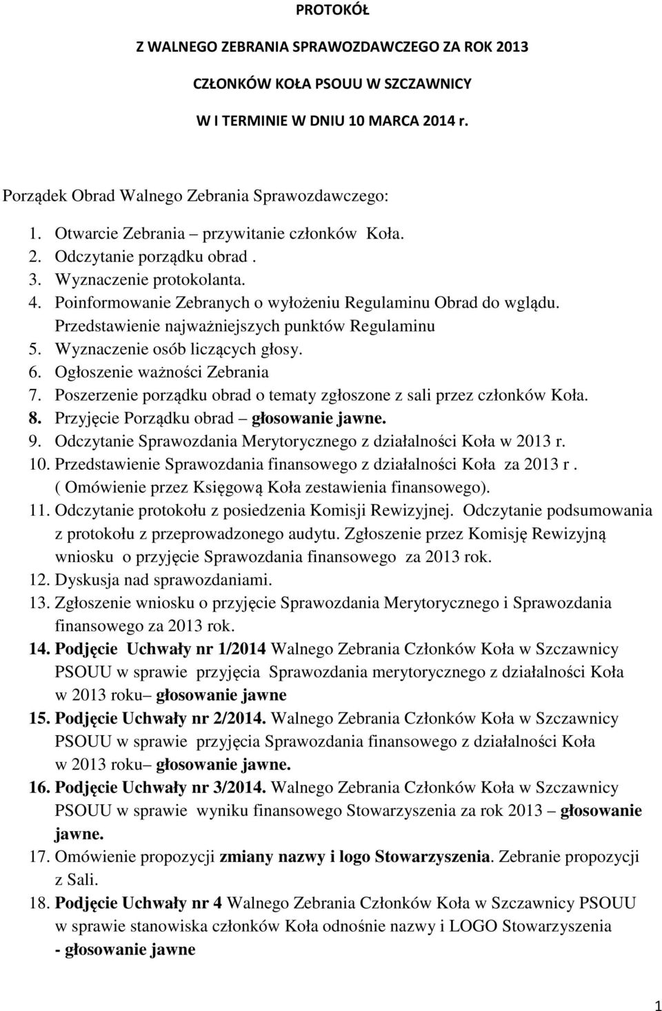 Przedstawienie najważniejszych punktów Regulaminu 5. Wyznaczenie osób liczących głosy. 6. Ogłoszenie ważności Zebrania 7. Poszerzenie porządku obrad o tematy zgłoszone z sali przez członków Koła. 8.