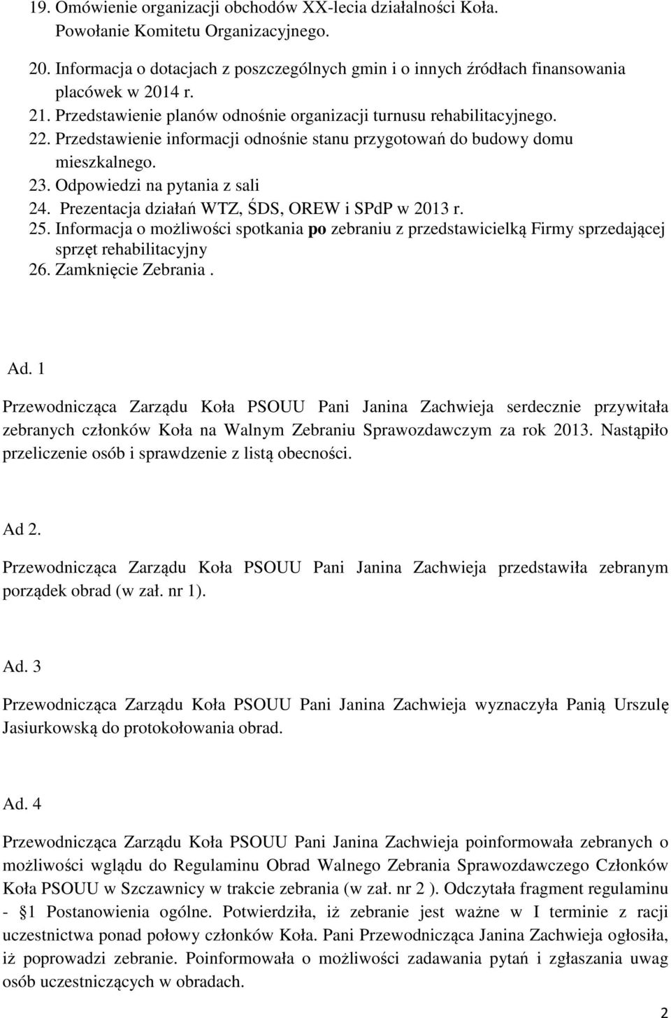 Prezentacja działań WTZ, ŚDS, OREW i SPdP w 2013 r. 25. Informacja o możliwości spotkania po zebraniu z przedstawicielką Firmy sprzedającej sprzęt rehabilitacyjny 26. Zamknięcie Zebrania. Ad.