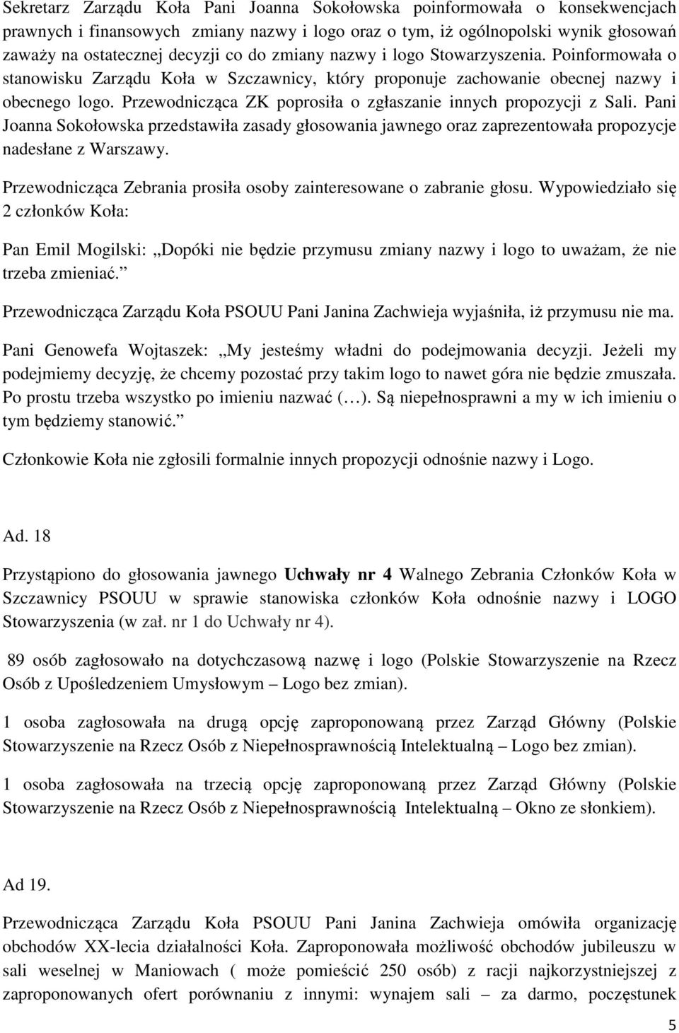 Przewodnicząca ZK poprosiła o zgłaszanie innych propozycji z Sali. Pani Joanna Sokołowska przedstawiła zasady głosowania jawnego oraz zaprezentowała propozycje nadesłane z Warszawy.