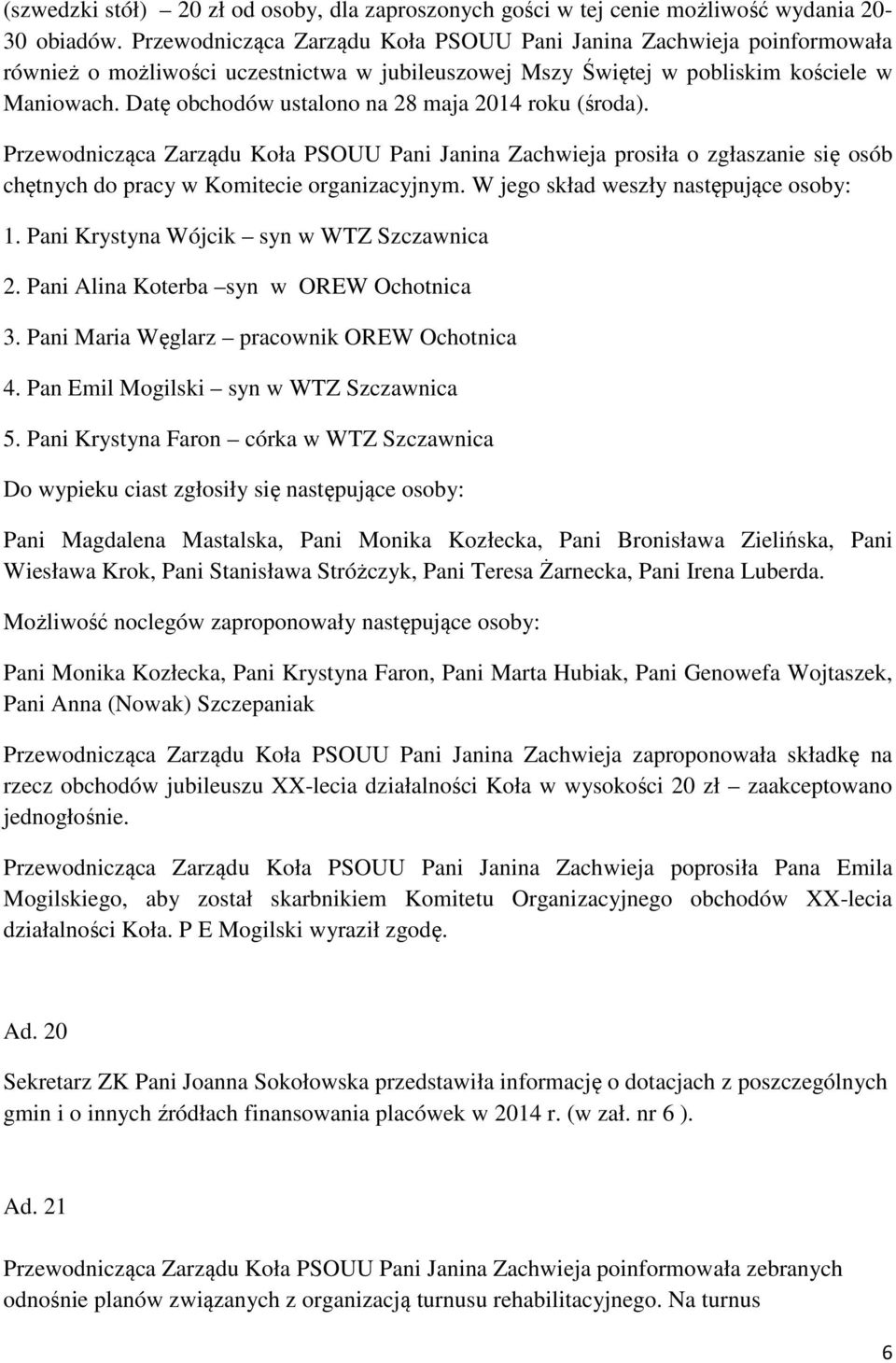 Datę obchodów ustalono na 28 maja 2014 roku (środa). Przewodnicząca Zarządu Koła PSOUU Pani Janina Zachwieja prosiła o zgłaszanie się osób chętnych do pracy w Komitecie organizacyjnym.