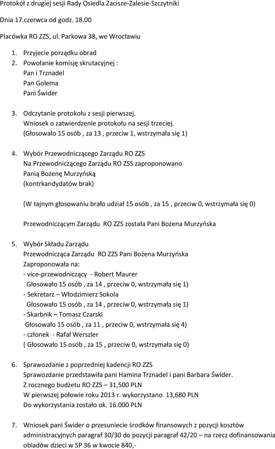 (Głosowało 15 osób, za 13, przeciw 1, wstrzymała się 1) 4.