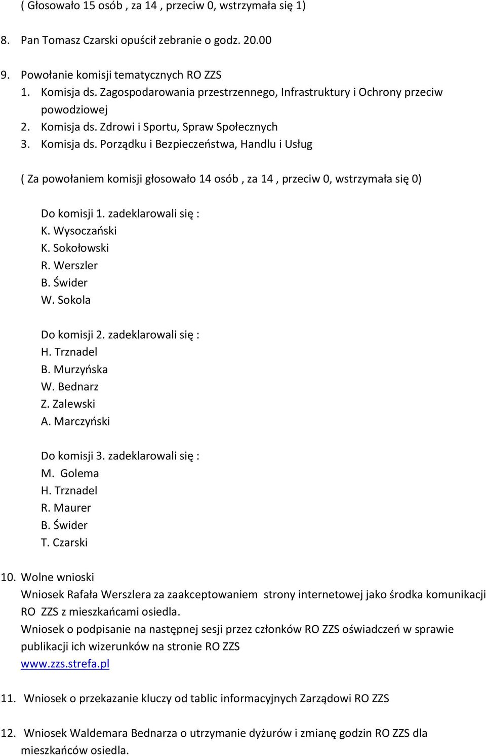 Zdrowi i Sportu, Spraw Społecznych 3. Komisja ds. Porządku i Bezpieczeństwa, Handlu i Usług ( Za powołaniem komisji głosowało 14 osób, za 14, przeciw 0, wstrzymała się 0) Do komisji 1.