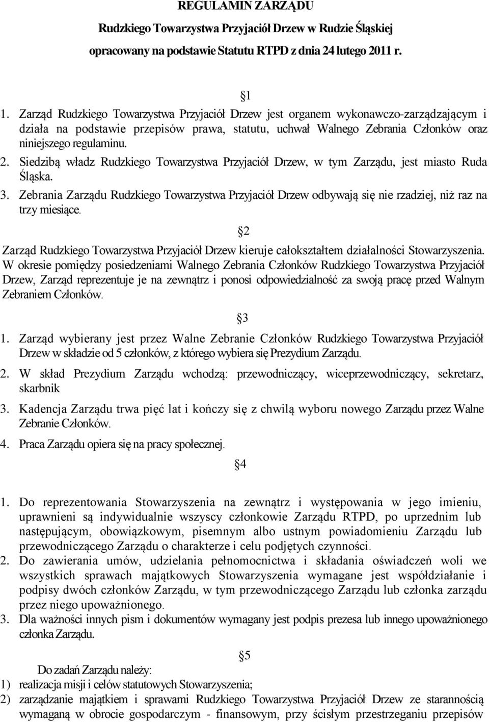 Siedzibą władz Rudzkiego Towarzystwa Przyjaciół Drzew, w tym Zarządu, jest miasto Ruda Śląska. 3.