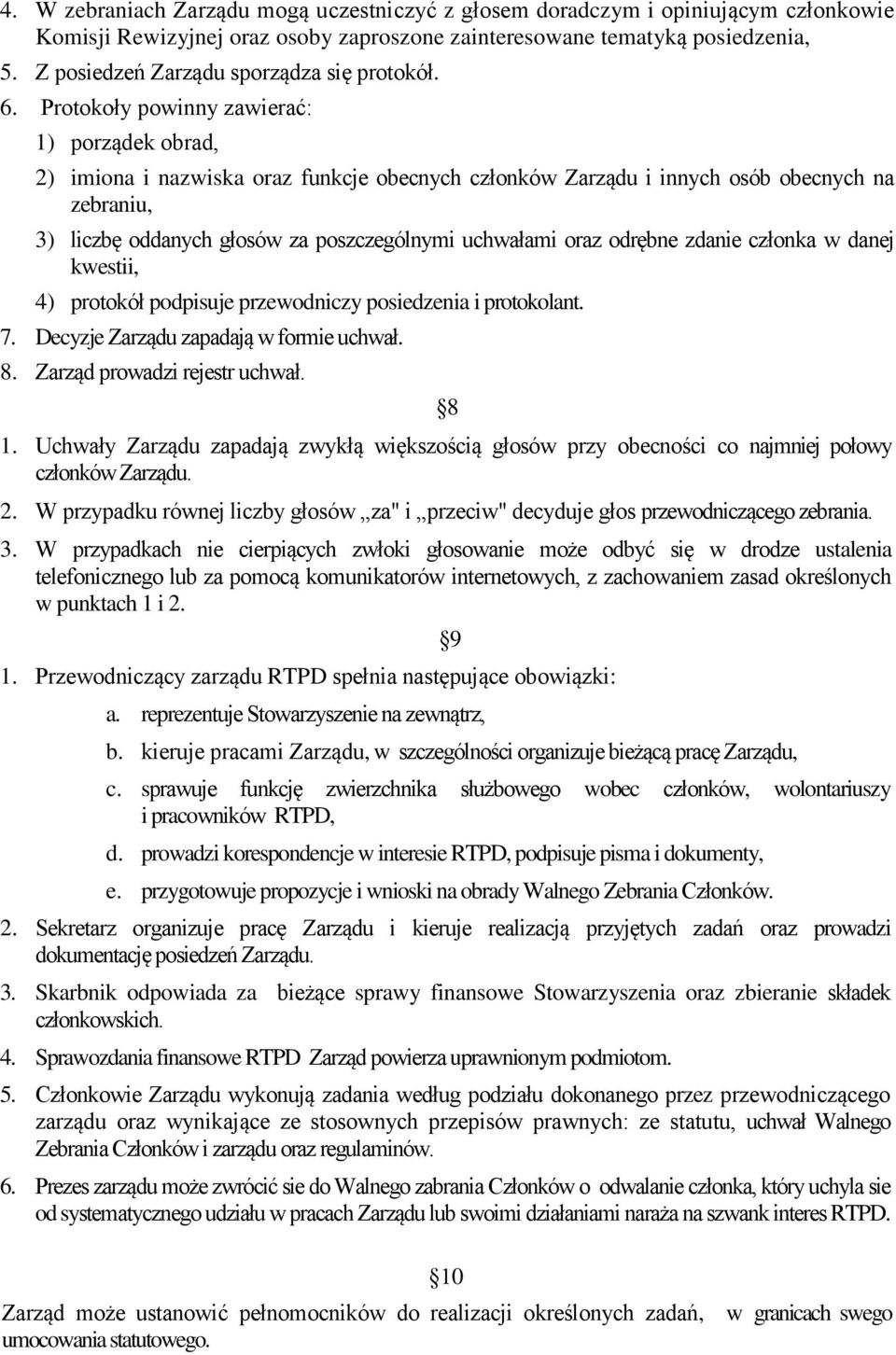 Protokoły powinny zawierać: 1) porządek obrad, 2) imiona i nazwiska oraz funkcje obecnych członków Zarządu i innych osób obecnych na zebraniu, 3) liczbę oddanych głosów za poszczególnymi uchwałami