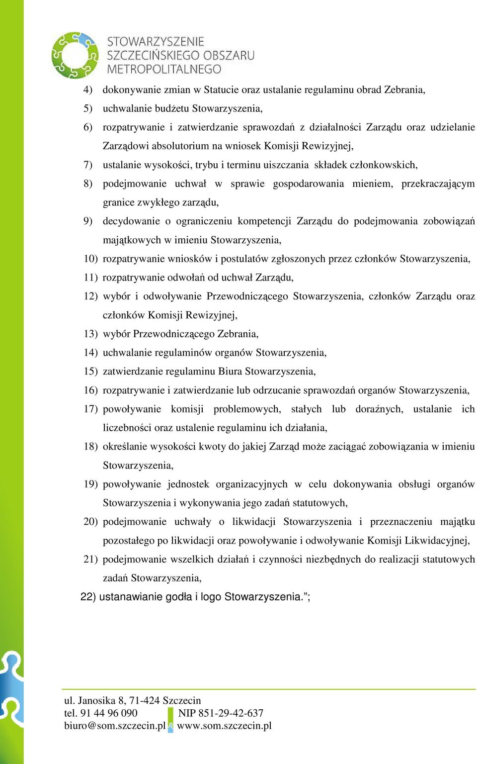 przekraczającym granice zwykłego zarządu, 9) decydowanie o ograniczeniu kompetencji Zarządu do podejmowania zobowiązań majątkowych w imieniu Stowarzyszenia, 10) rozpatrywanie wniosków i postulatów