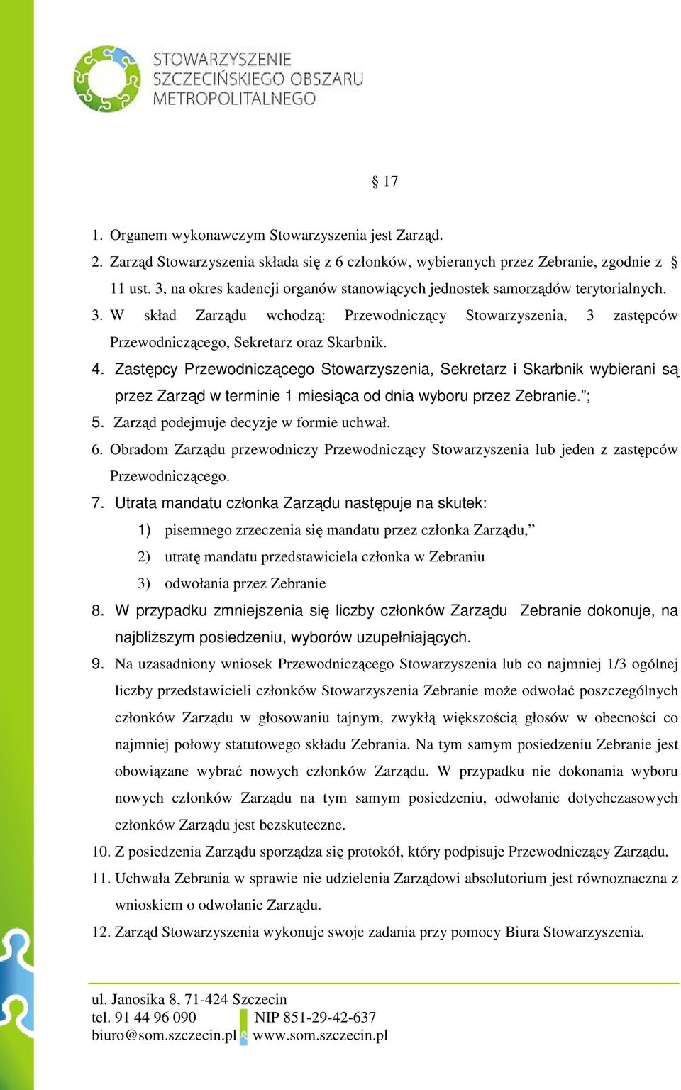 Zastępcy Przewodniczącego Stowarzyszenia, Sekretarz i Skarbnik wybierani są przez Zarząd w terminie 1 miesiąca od dnia wyboru przez Zebranie. ; 5. Zarząd podejmuje decyzje w formie uchwał. 6.